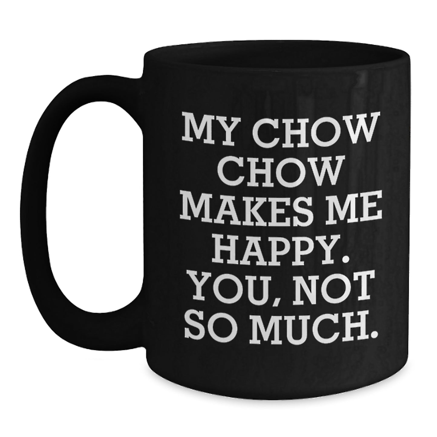 Chow Chow Dog Lovers Laugh with 'My Chow Chow Makes Me Happy. You, Not So Much.' Black Coffee Mug Gifts from Friends Family for Birthday - Main