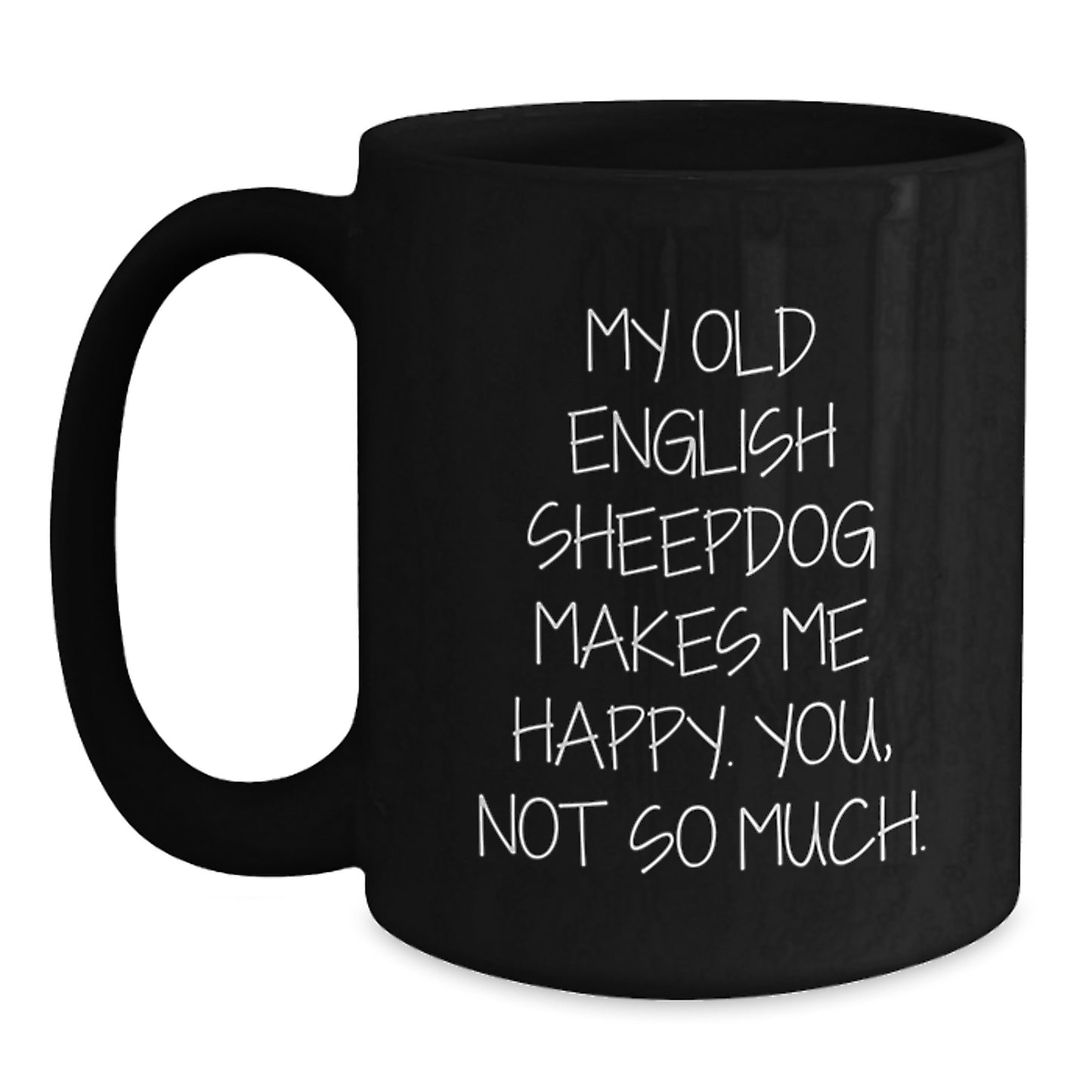Old English Sheepdog Lovers Funny Gifts Birthday Idea Black Coffee Mug - 'My Old English Sheepdog Makes Me Happy. You, Not So Much.' - Main