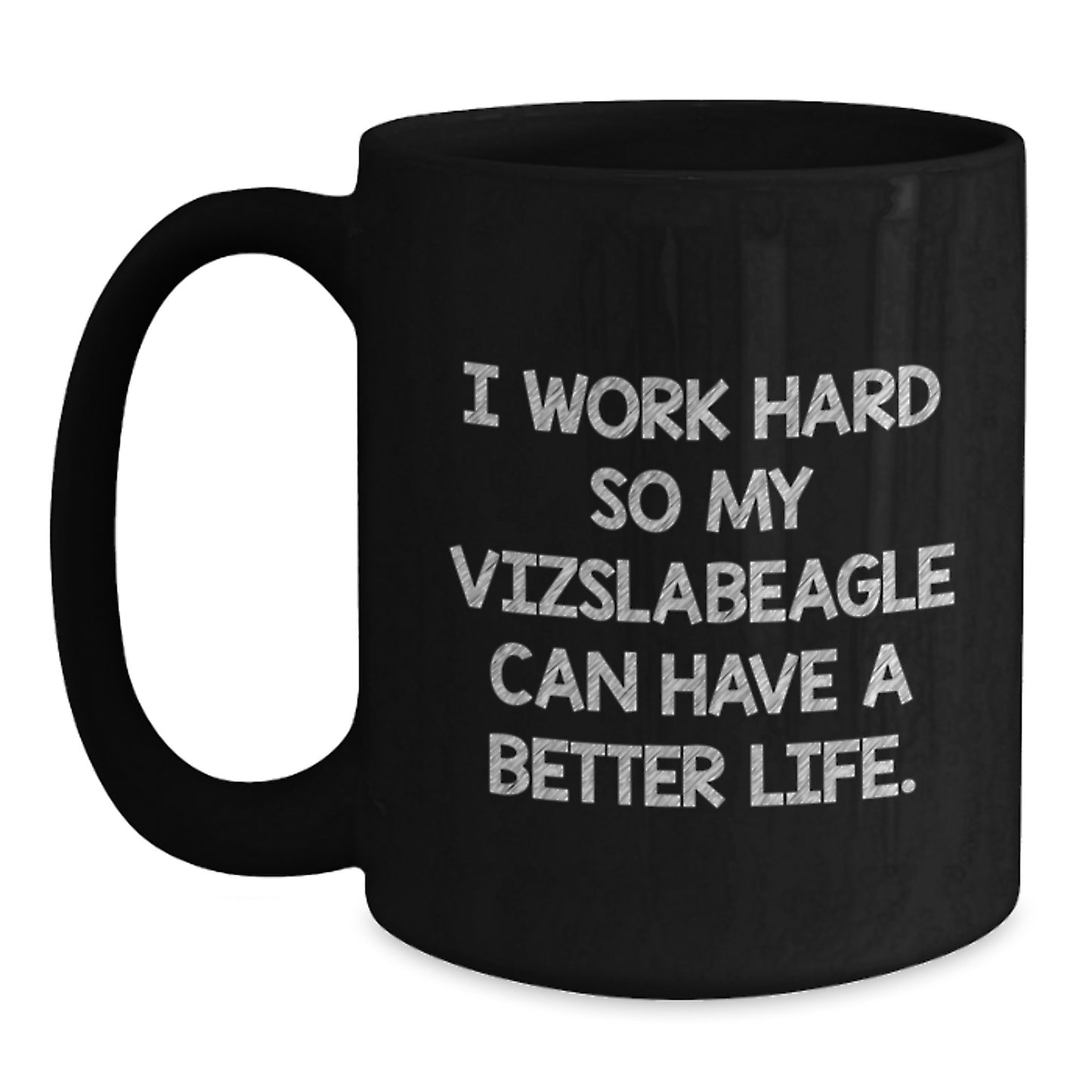 Vizsla Dog Lover's Inspirational Gift, I Work Hard So My Vizslabeagle Can Have A Better Life., Black Coffee Mug for Graduation, Gifts from Men to Family - Main