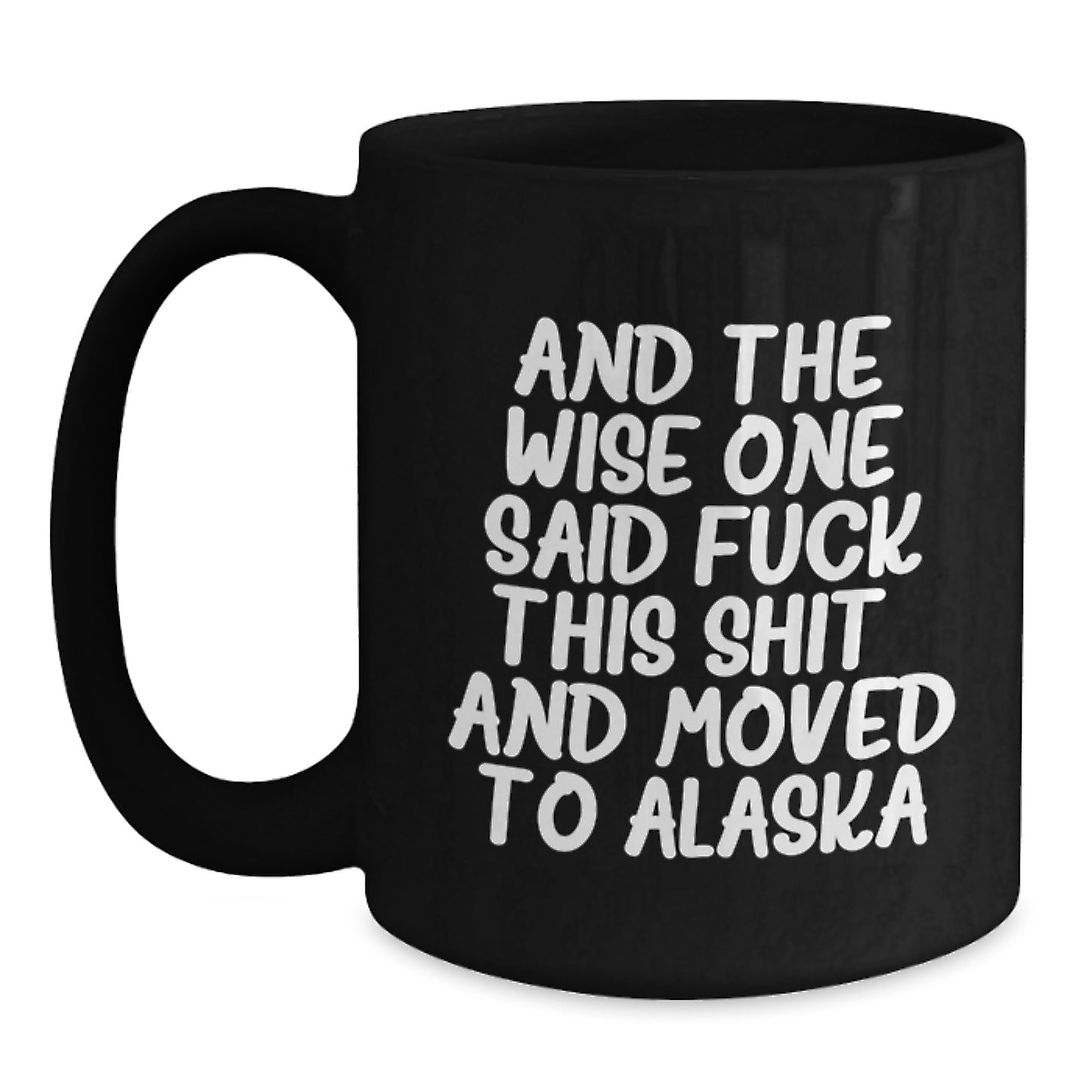 Funny Alaska Gifts for Birthday Men and Women - And The Wise One Said F--k This Shit! And Moved To Alaska Quote on Black Coffee Mug - Main