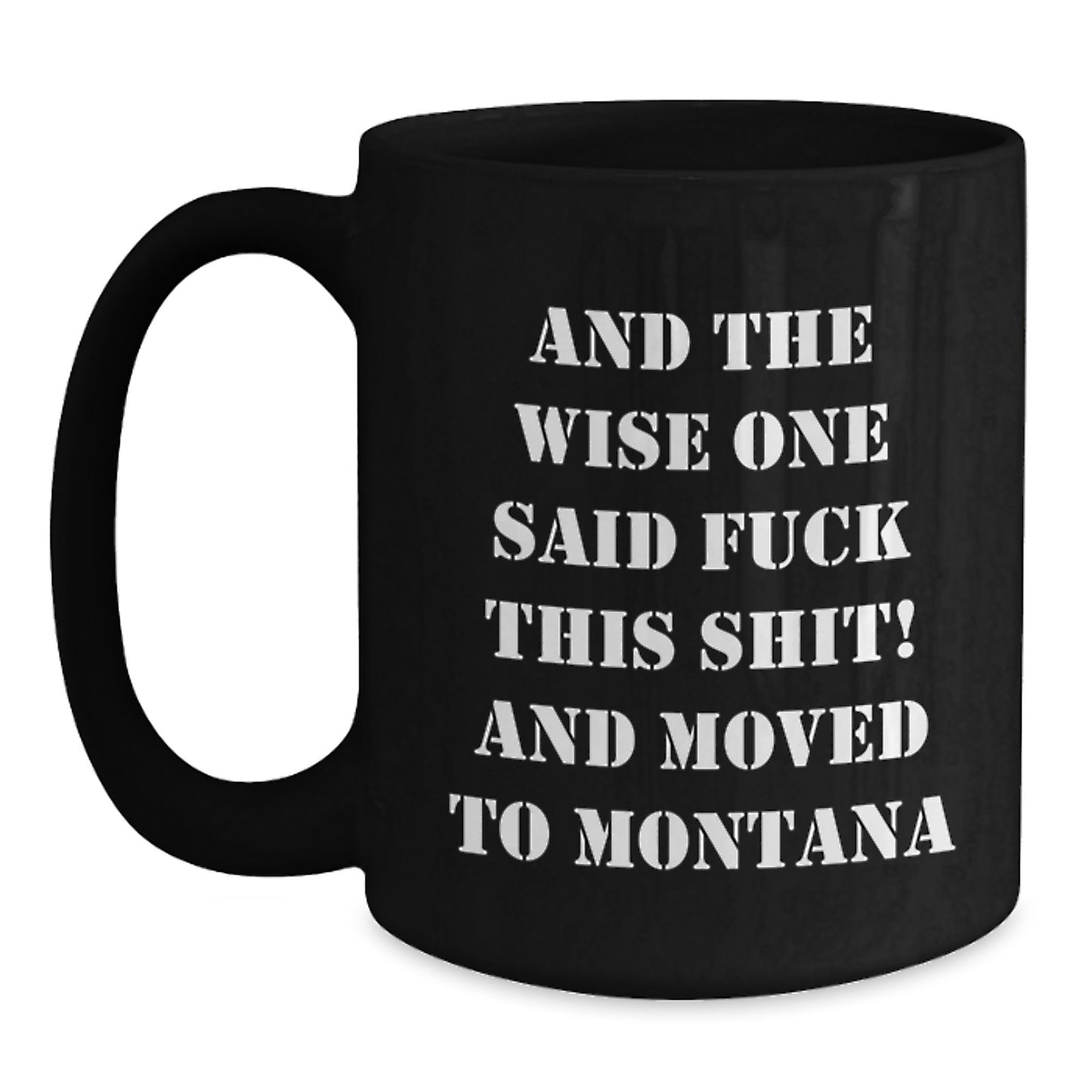Montana Mugs Funny Gift from Friends - 'And The Wise One Said F--k This Shit! And Moved To Montana' Black Coffee Mug, Birthday Unique Gifts for Men - Main