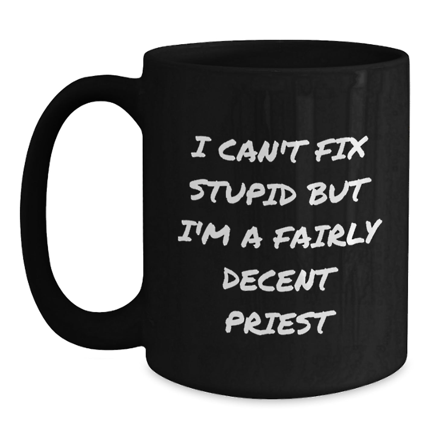 Funny Priest Gifts, I Can't Fix Stupid But I'm A Fairly Decent Priest, Black Coffee Mug for Birthday, Gifts from Men, Gifts for Priest - Main