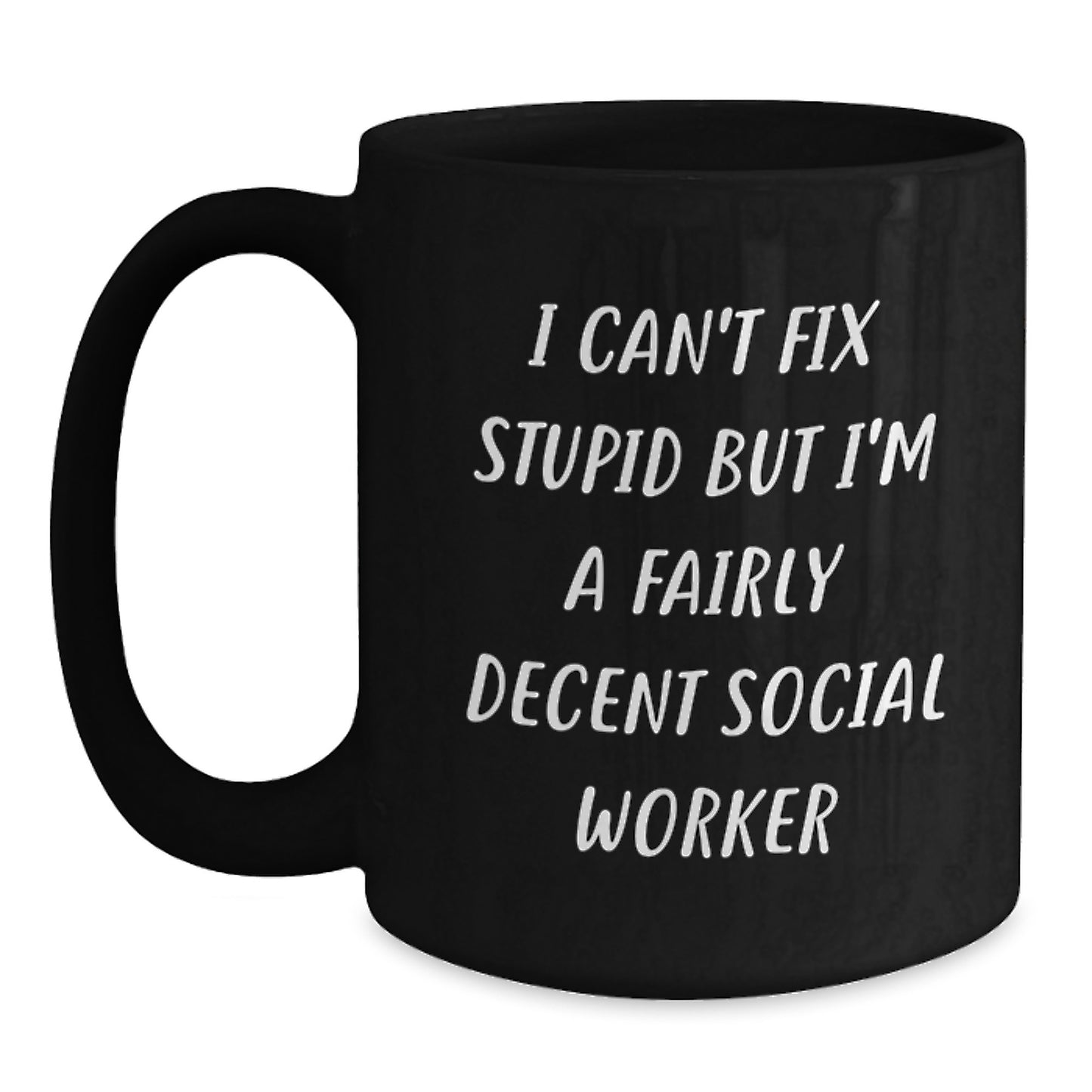 Social Worker Humor Gifts from Friends for Her Black Coffee Mug, I Can't Fix Stupid But I'm A Fairly Decent Social Worker, Birthday Unique Gifts - Main