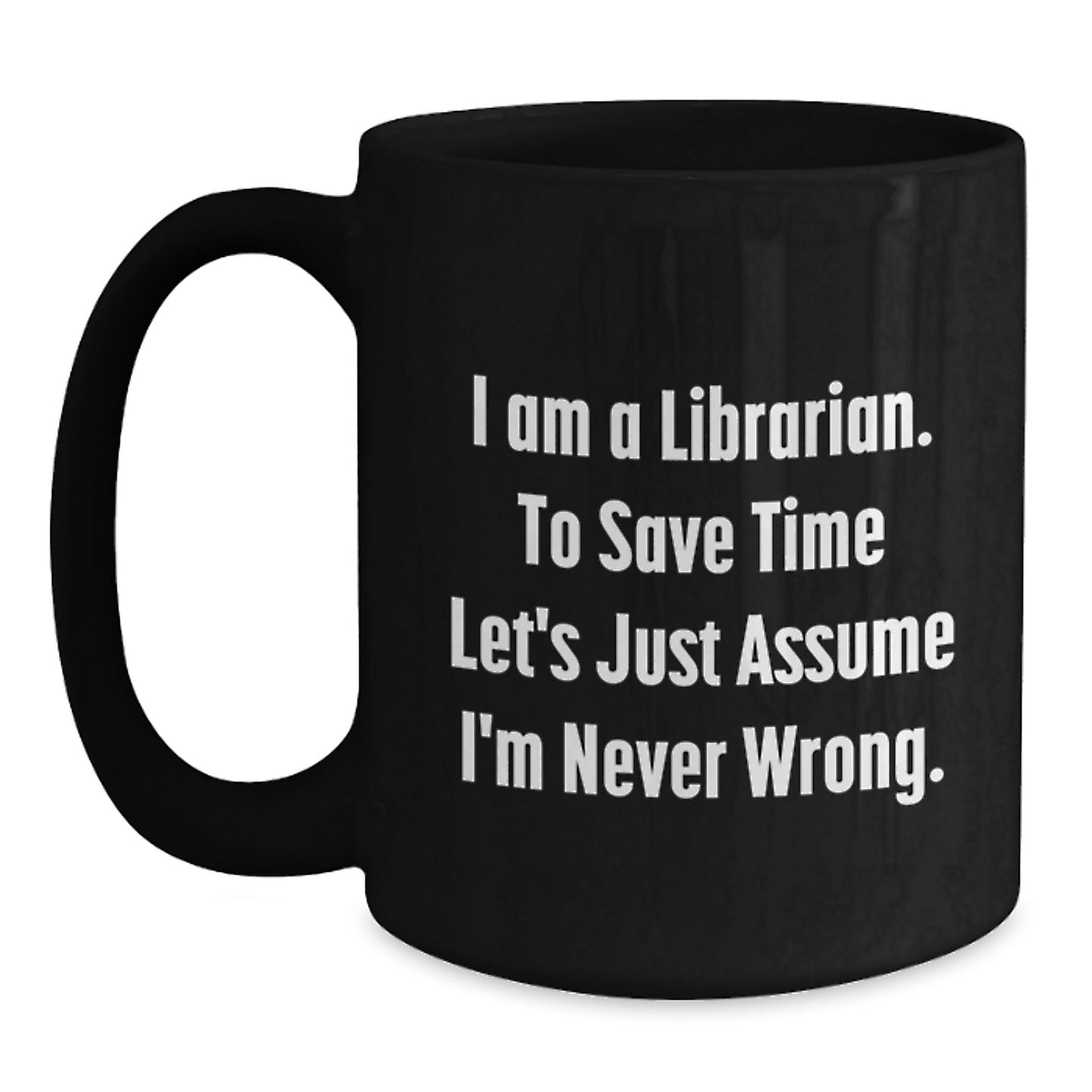 Librarian Humor Black Coffee Mug, Gifts from Friends for Librarian, Birthday Unique Ideas, I'm Never Wrong Quote - Main