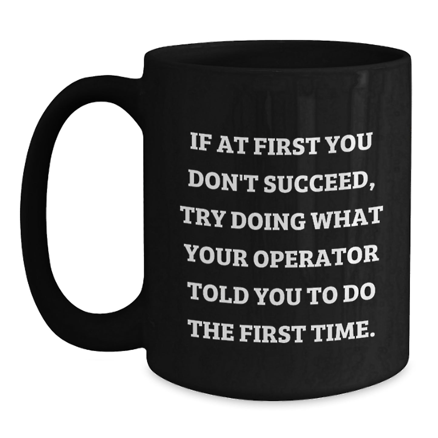 Funny Operator Gifts from Friends - Unique Christmas Unique Gifts for Operator, Operator Black Coffee Mug, If At First You Don't Succeed Try Doing What Your Operator Told You To Do The First Time - Main