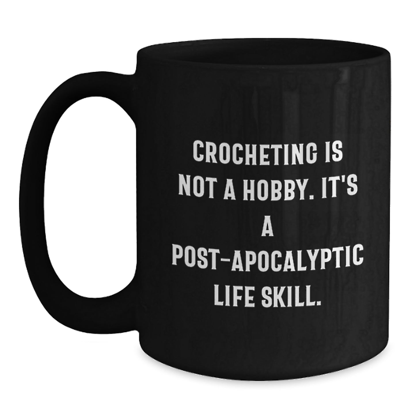 Funny Crocheting Gifts for Friends and Family - Crocheting Is Not A Hobby. It's A Post-apocalyptic Life Skill. - Black Christmas Coffee Mug Gifts from Friends - Main