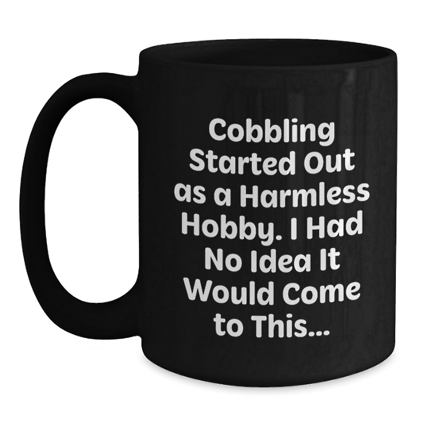 Cobbling Love Black Coffee Mug Gifts from Friends and Family for Christmas - Funny Quote Started Out As A Harmless Hobby, I Had No Idea It Would Come To This... - Main