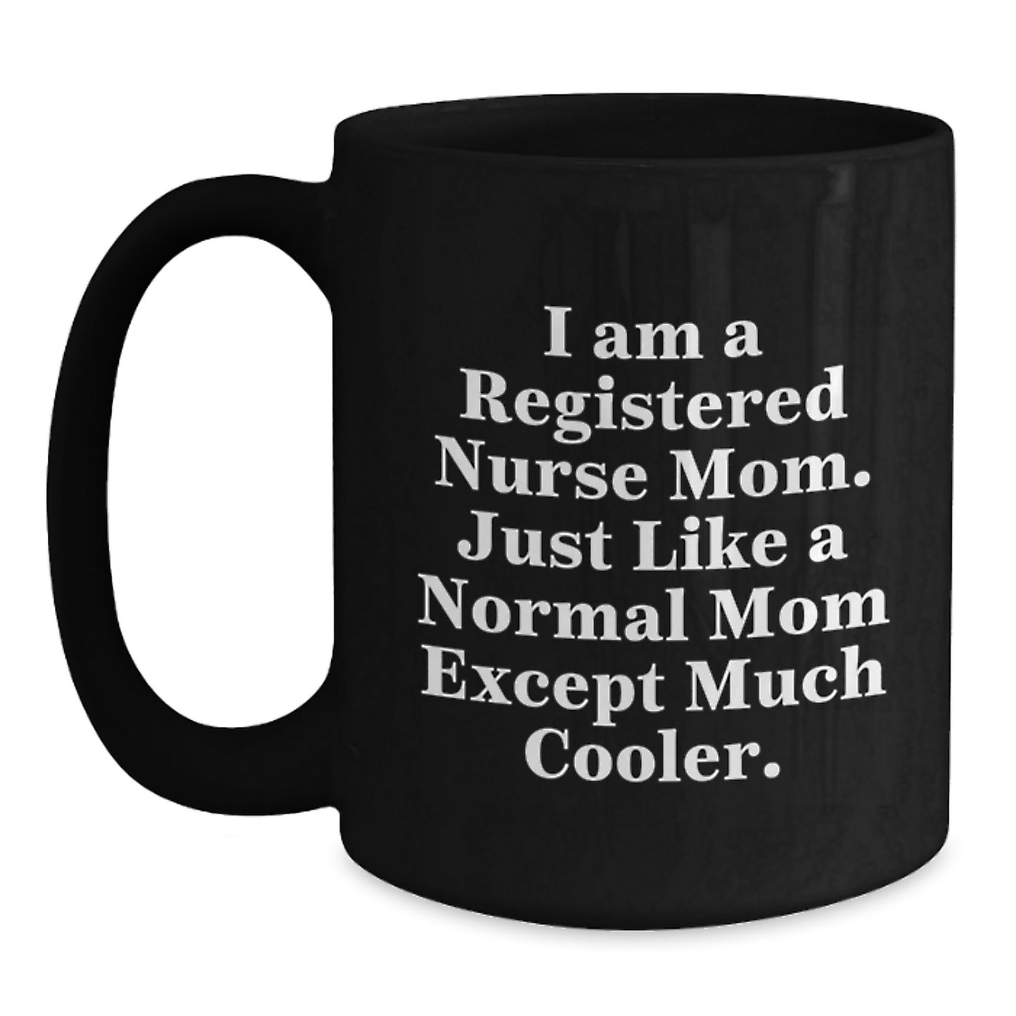 Funny Registered Nurse Mom Gifts from Family - I Am A Registered Nurse Mom. Just Like A Normal Mom Except Much Cooler. Black Coffee Mug, Christmas Unique Gifts for Registered Nurse - Main