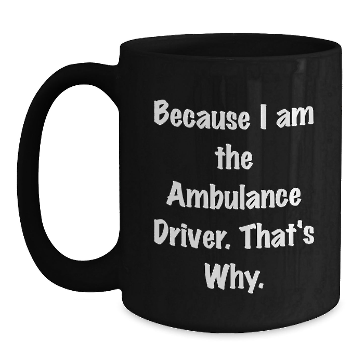Funny Ambulance Driver Christmas Unique Gifts from Men for Ambulance Driver Friends - Black Coffee Mug Because I Am The Ambulance Driver That's Why. - Main