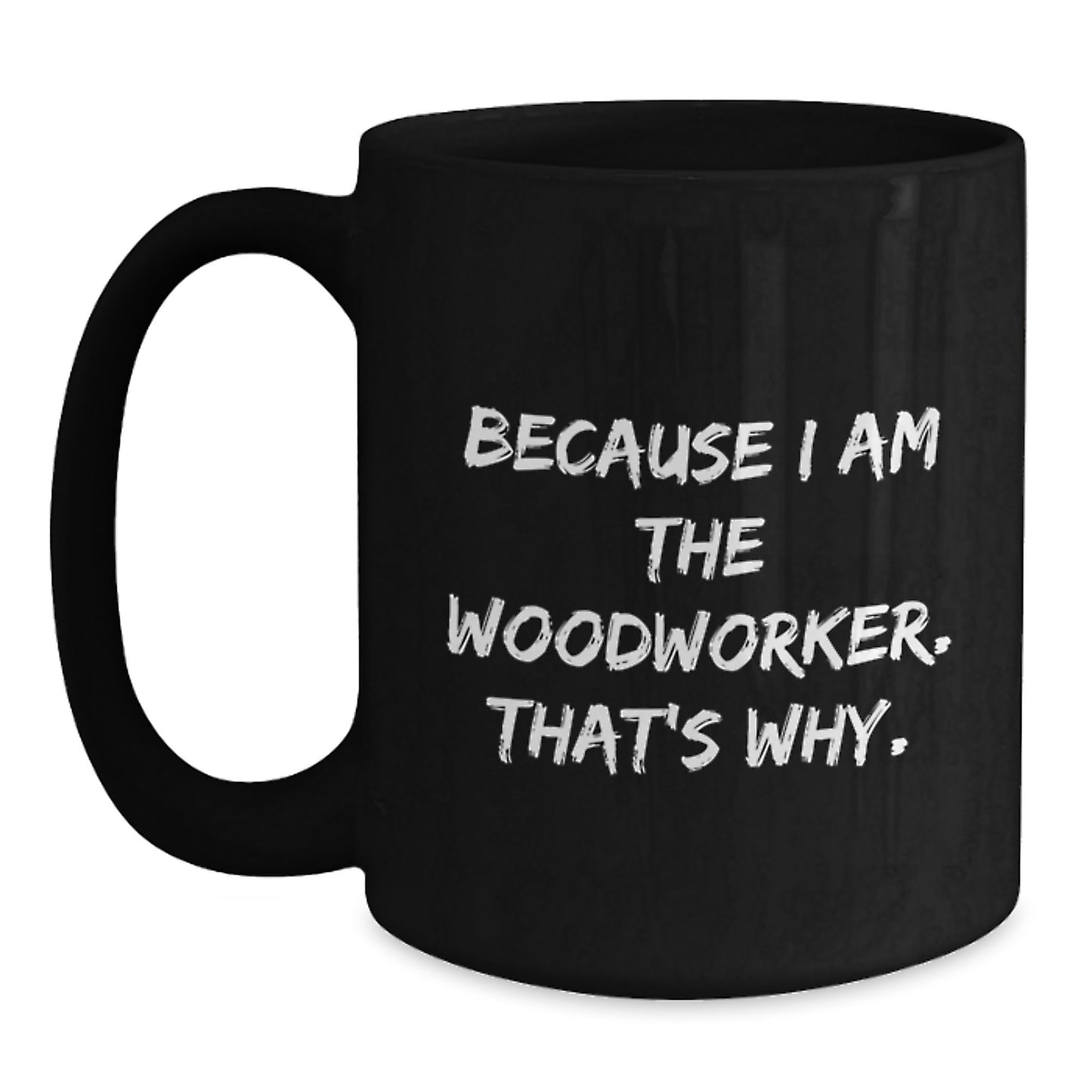 Woodworker Christmas Unique Gifts from Friends, because I Am The Woodworker. That's Why. Black Coffee Mug - Main