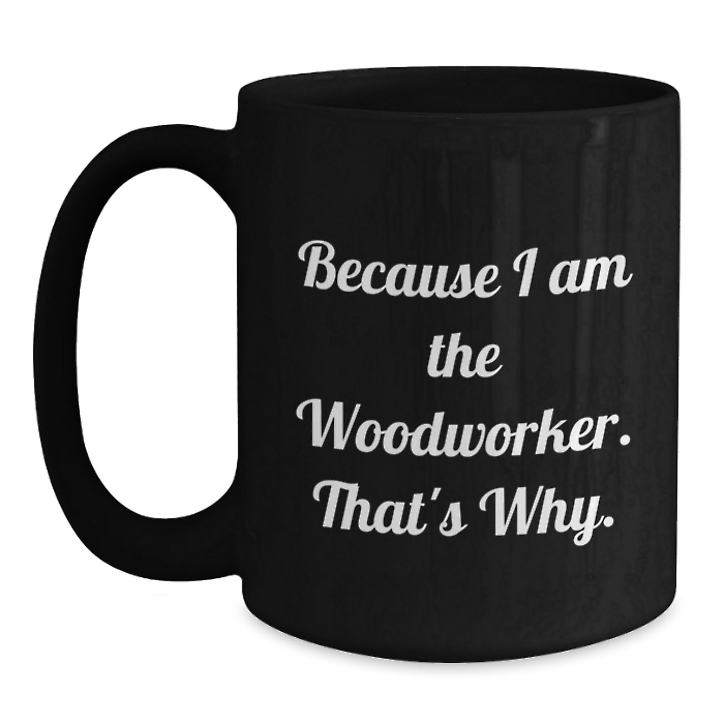 Woodworker Christmas Unique Gifts from Men to Women Black Coffee Mugs Funny Quotes Because I Am The Woodworker That's Why. - Main