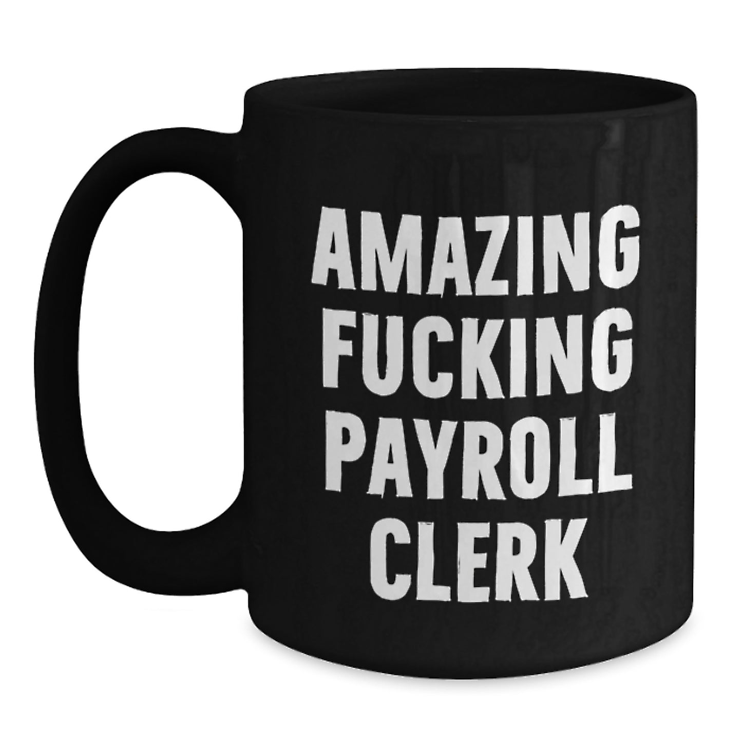 Funny Payroll Clerk Gifts, Black Coffee Mugs for Payroll Clerk - Amazing F--king Payroll Clerk Christmas Unique Gifts from Men to Payroll Clerk - Main