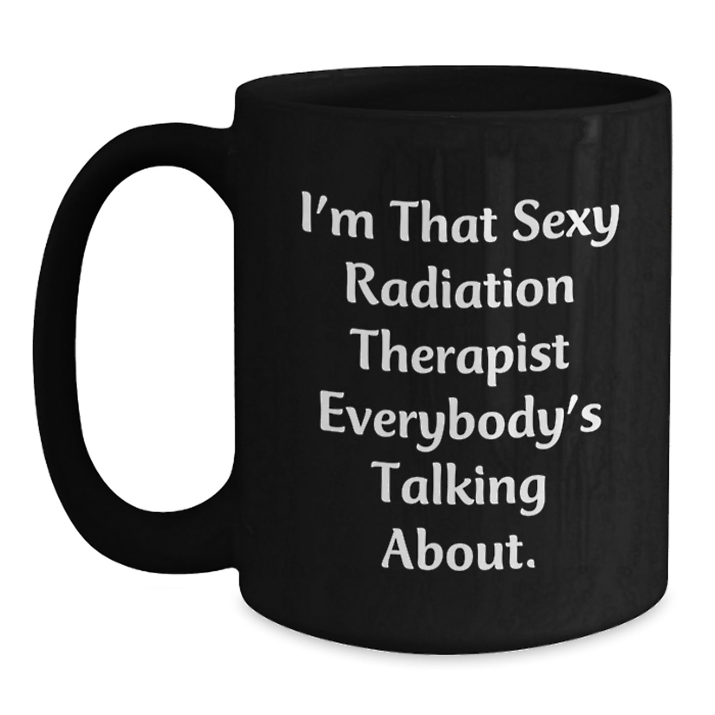 Funny Gifts from Men, Women, or Friends for the I'm That Sexy Radiation Therapist Everybody's Talking About., Black Coffee Mug, Christmas Unique Presents - Main