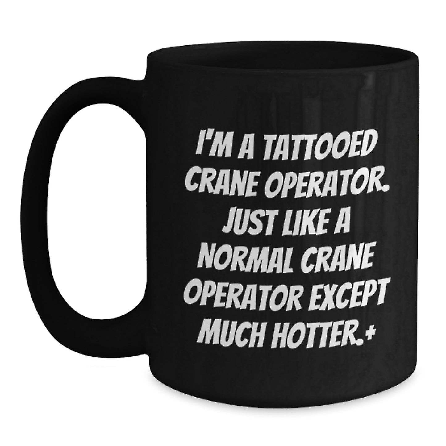 Christmas Unique Gifts for Men - Funny Crane Operator Black Coffee Mugs, Gifts from Friends to Crane Operator, Black Coffee Mug, I'm A Tattooed Crane Operator, Hotter Than Normal - Main