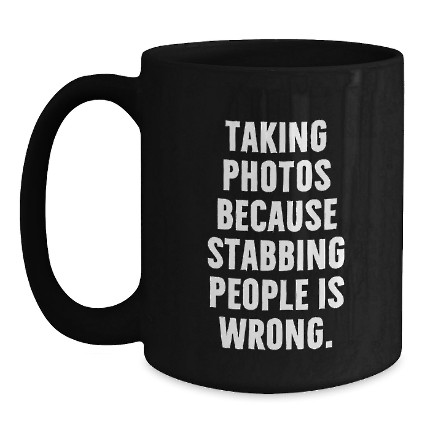 Funny Taking Photos Gifts for Him - Taking Photos Because Stabbing People Is Wrong. Black Coffee Mug, Christmas Unique Gifts from Friends to Family - Main