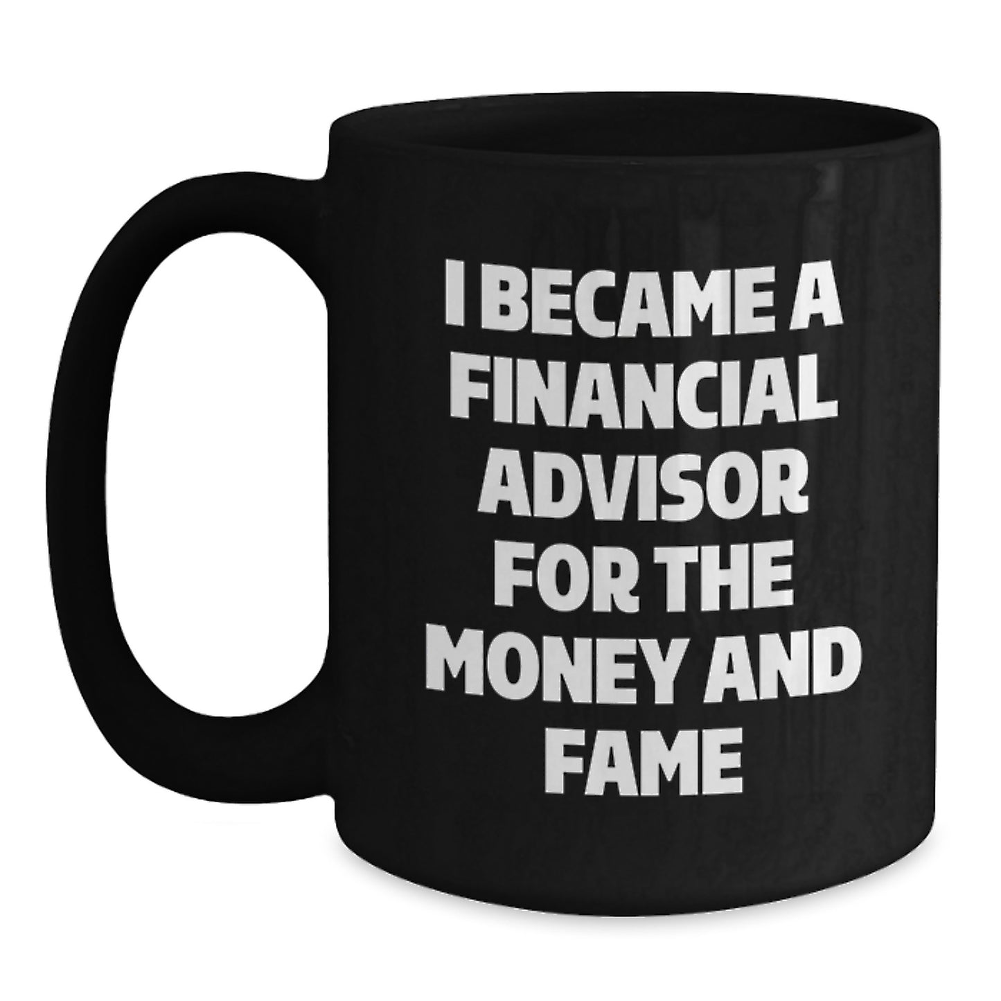 Funny Financial Advisor Gifts from Men, Unique Christmas Unique Gifts for Financial Advisor Friends, Black Coffee Mug 'I Became A Financial Advisor For The Money And Fame' - Main