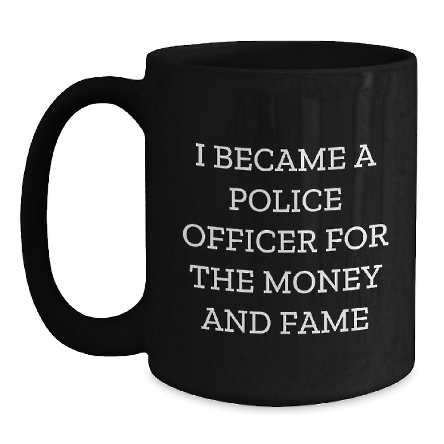 Funny Police Officer Gifts for Christmas - 'I Became A Police Officer For The Money And Fame' Black Coffee Mug, Gifts from Friends to Family, Unique Christmas Memorable Presents - Main