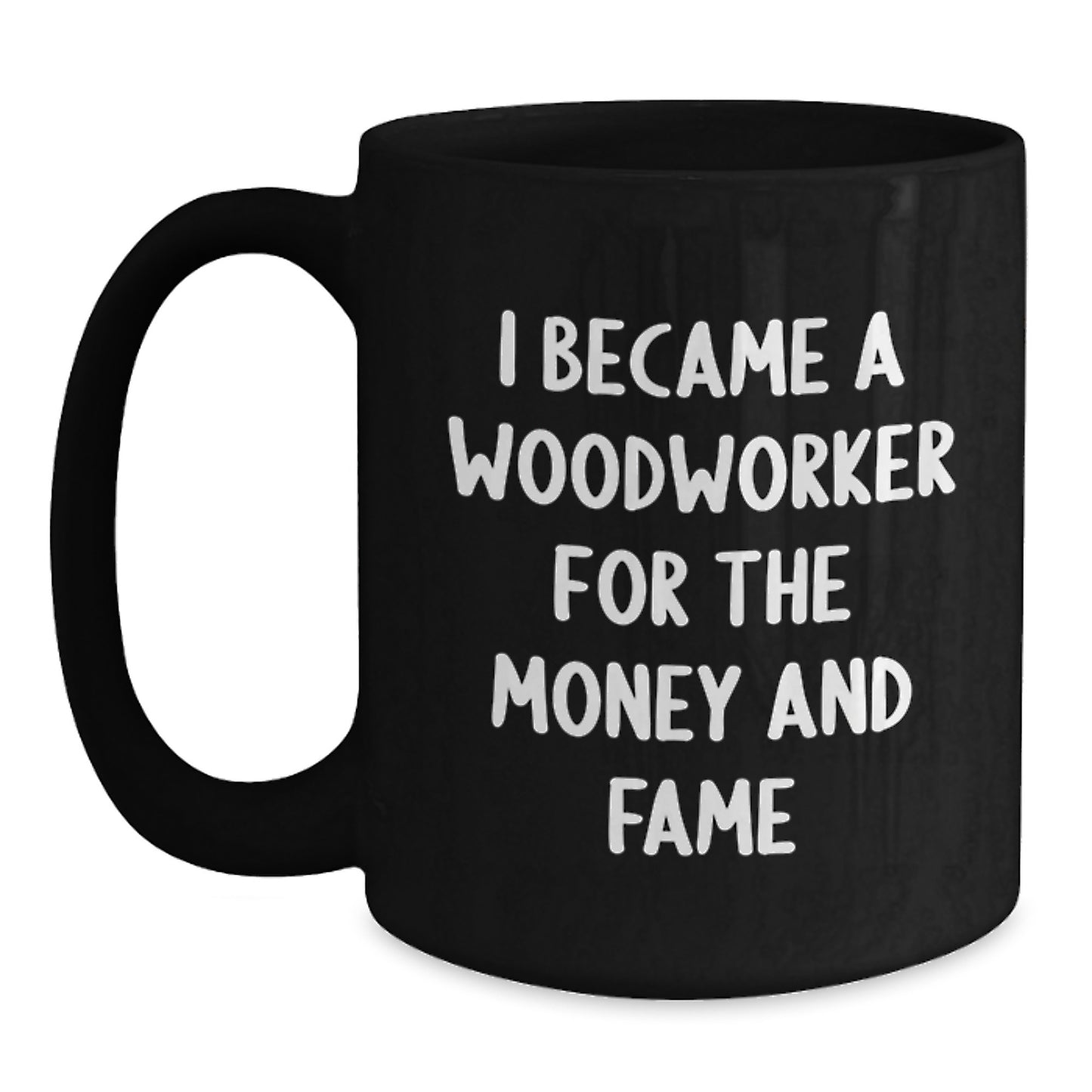 Funny Woodworker Gifts for Christmas - 'I Became A Woodworker For The Money And Fame' Black Coffee Mug for Woodworker Lover, Unique Gifts from Family, Friends, Coworkers - Main
