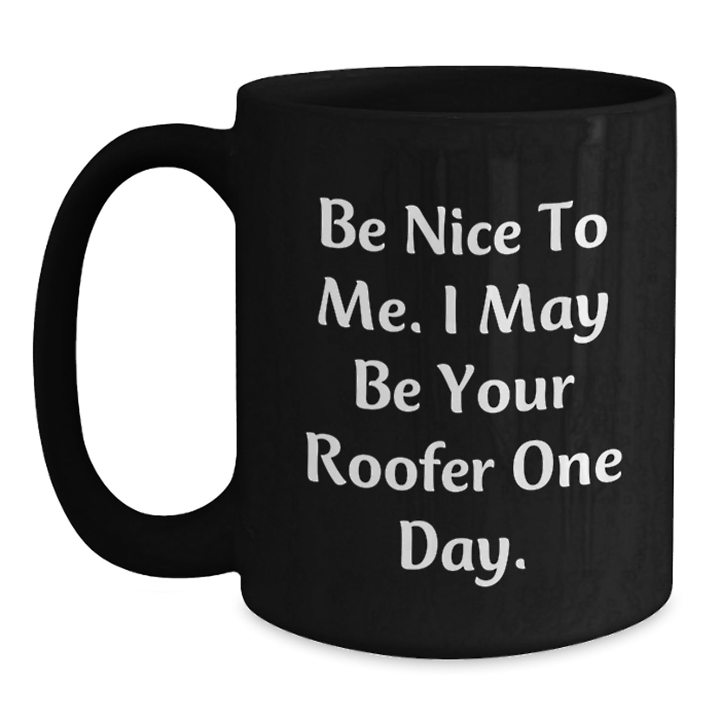 Funny Roofer Gifts for Men from Friends with Be Nice To Me. I May Be Your Roofer One Day. Black Coffee Mug for Graduation - Main