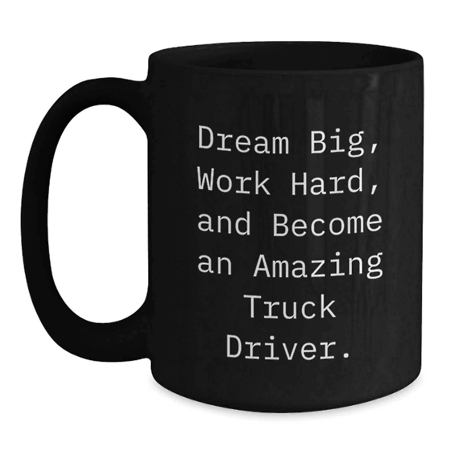 Inspirational Quotes for Truck Drivers, 'Dream Big, Work Hard, And Become An Amazing Truck Driver.' Gifts from Friends to Truck Driver Graduates, Unique Black Coffee Mug - Main