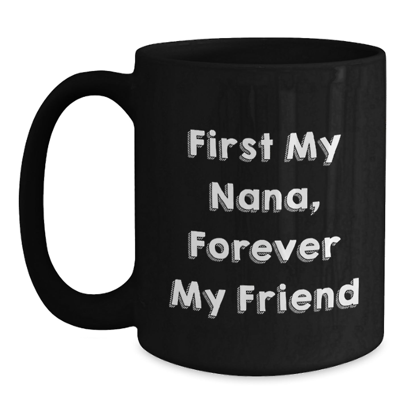 Funny Nana Quotes Black Coffee Mug, Gifts from Family to Nana, First My Nana, Forever My Friend, Graduation Unique Gifts, Black Ceramic Mug - Main
