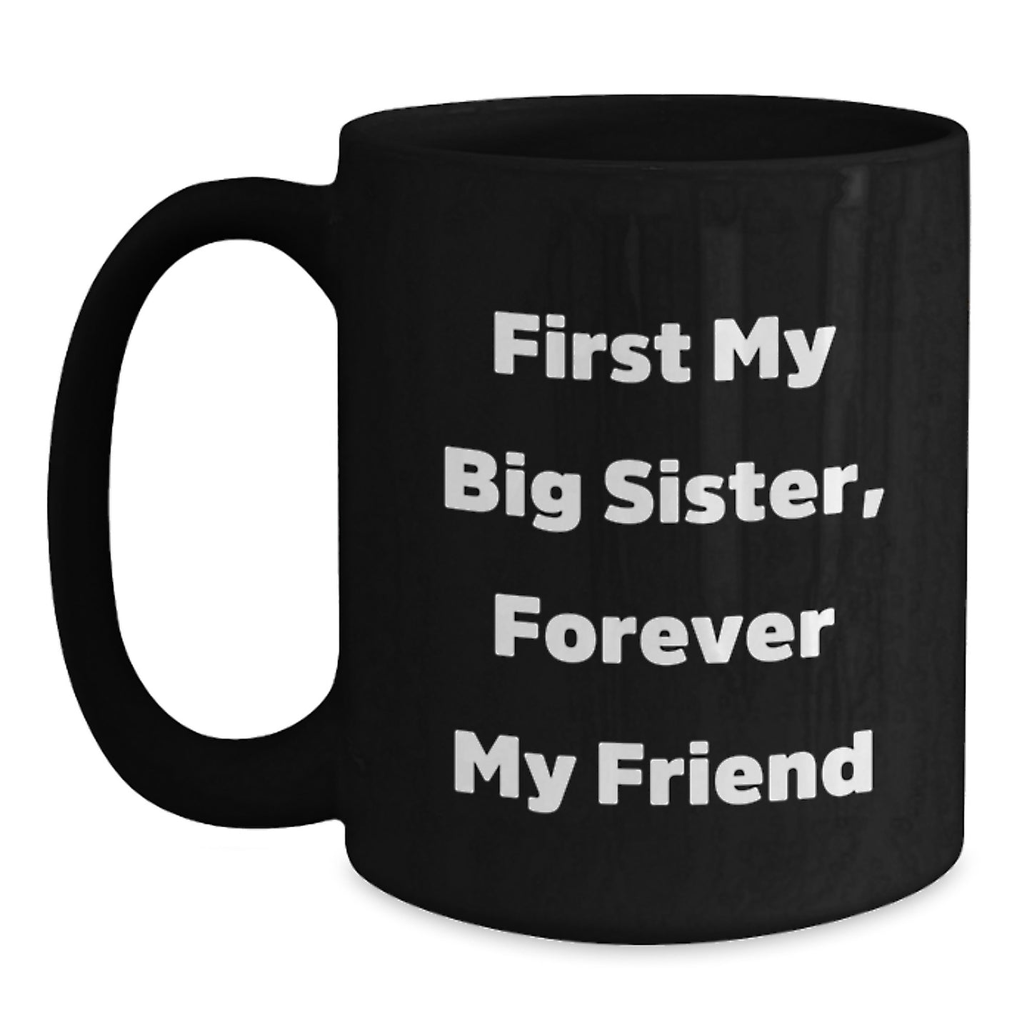 Funny Big Sister Gifts, Black Coffee Mug for New Grad, First My Big Sister, Forever My Friend - Gifts from Family to Big Sister - Main