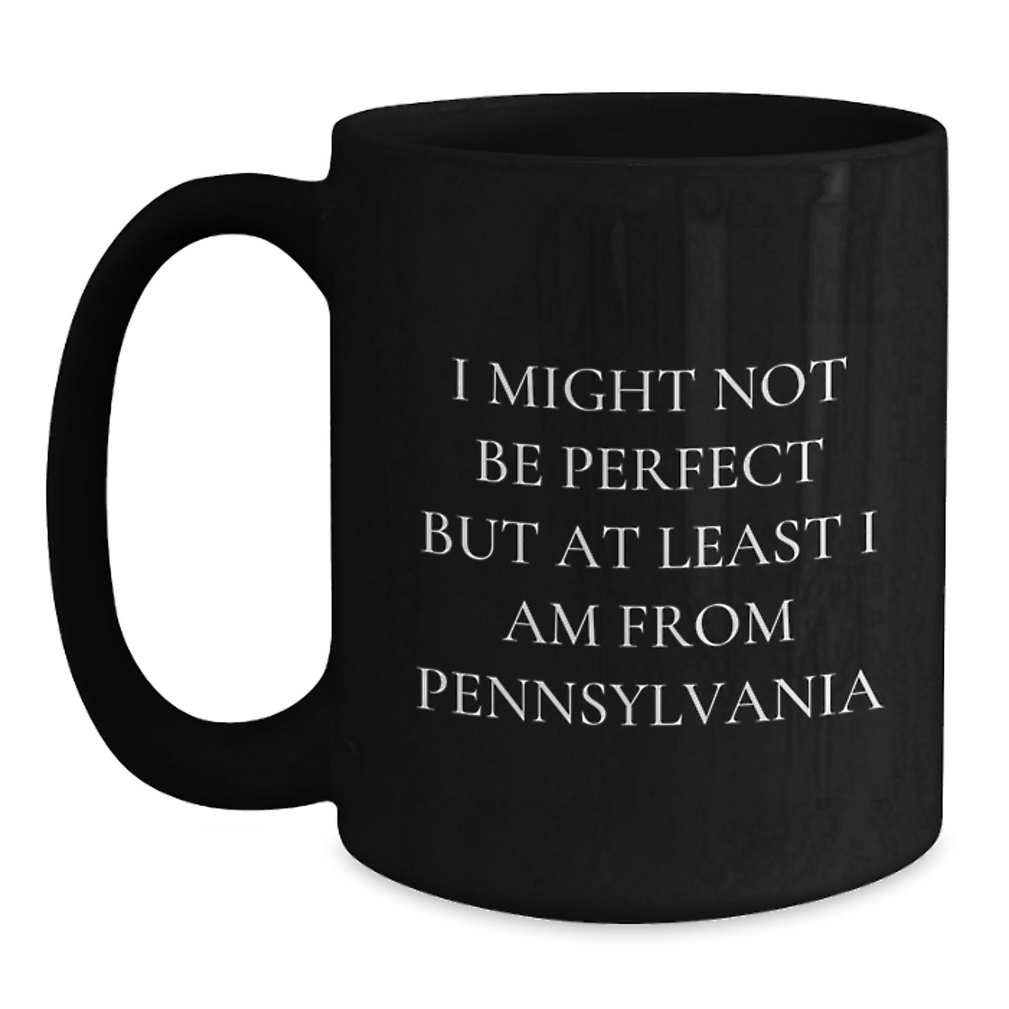 Pennsylvania Proud Black Coffee Mug, Funny Quote Gifts from Friends to Family, Unique Graduation, 'I Might Not Be Perfect But At Least I Am From Pennsylvania', 11oz or 15oz Ceramic Mug - Main