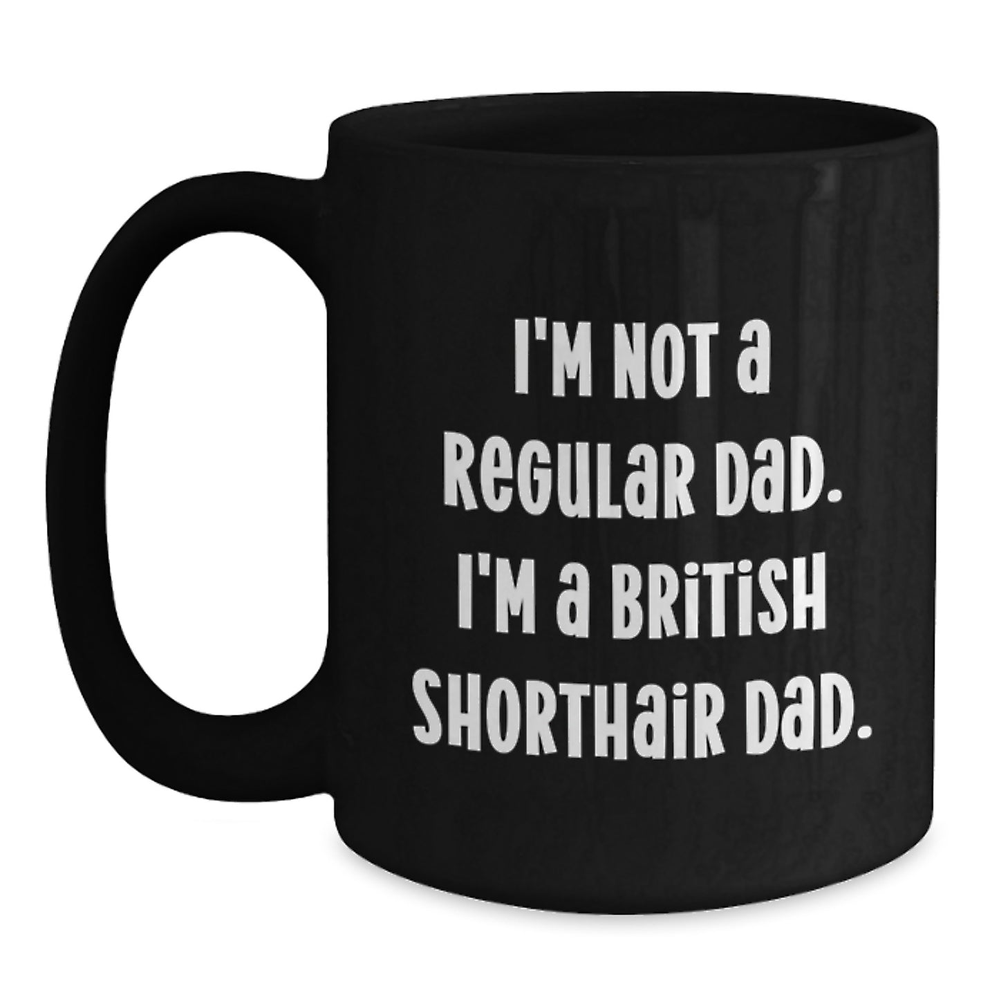 British Shorthair Cat Dad Funny Gifts for Men from Family, Unique Graduation Mugs for Him with I'm Not A Regular Dad. I'm A British Shorthair Dad. - Main