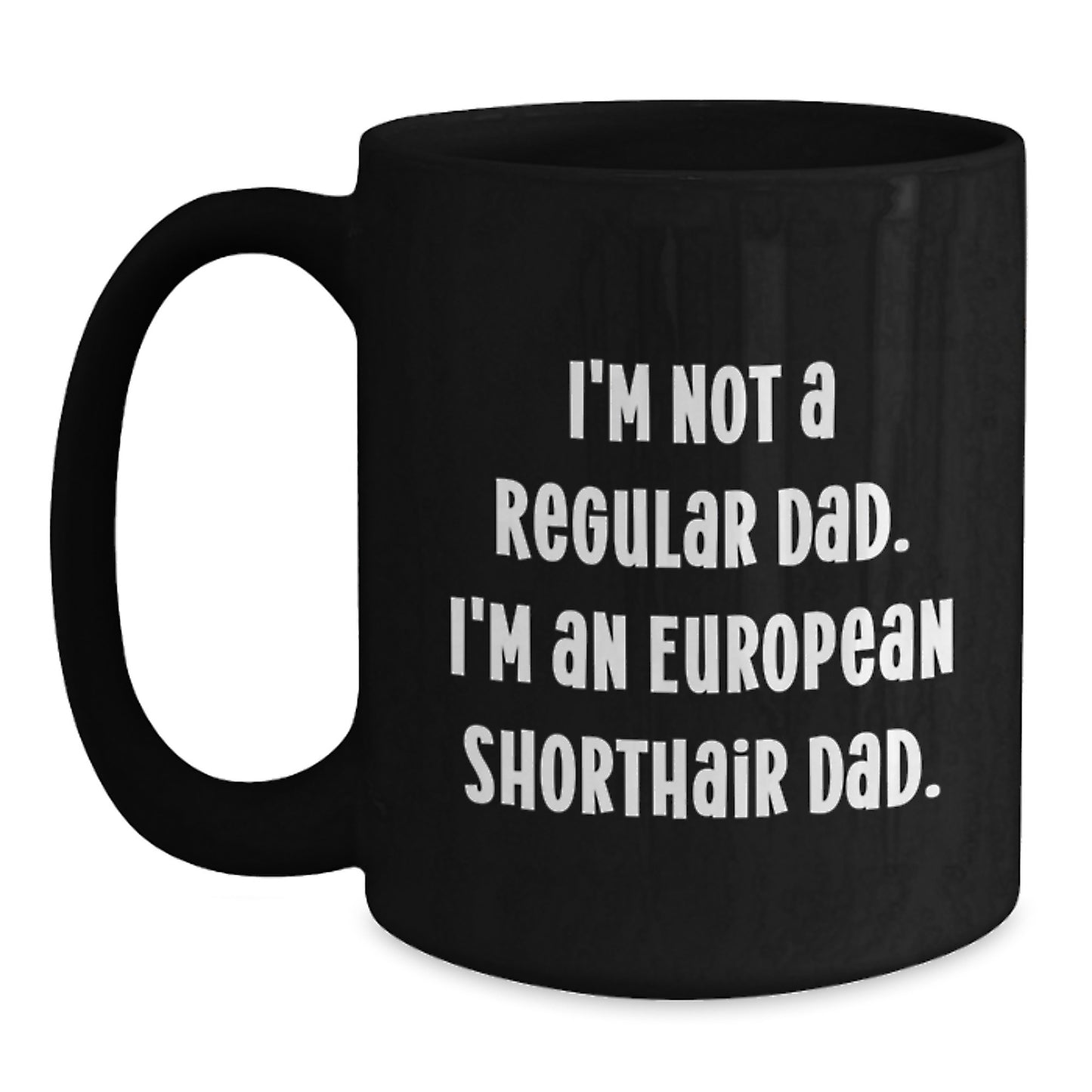 Funny European Shorthair Cat Dad Gifts from Family for Men and Women, I'm Not A Regular Dad. I'm An European Shorthair Dad. Black Coffee Mug for Graduation Unique Gifts - Main