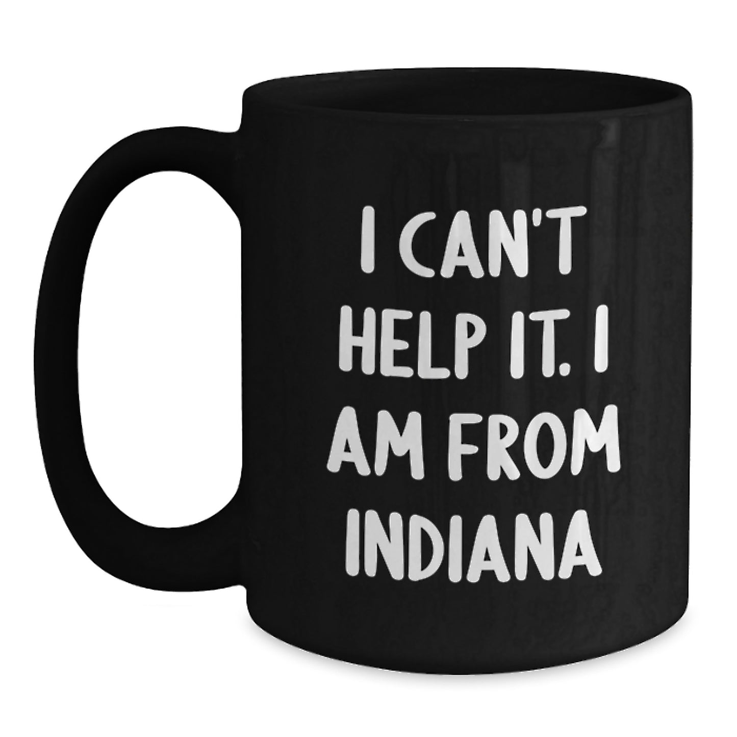 Funny Indiana Gifts from Men to Women Friends Family - Black Coffee Mug 'I Can't Help It. I Am From Indiana' for Graduation - Main