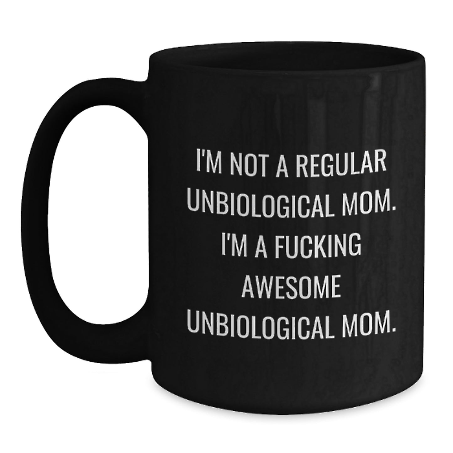 Funny Unbiological Mom Gifts - 'I'm Not A Regular Unbiological Mom. I'm A F--king Awesome Unbiological Mom.' Black Coffee Mug for Graduation from Friends - Main