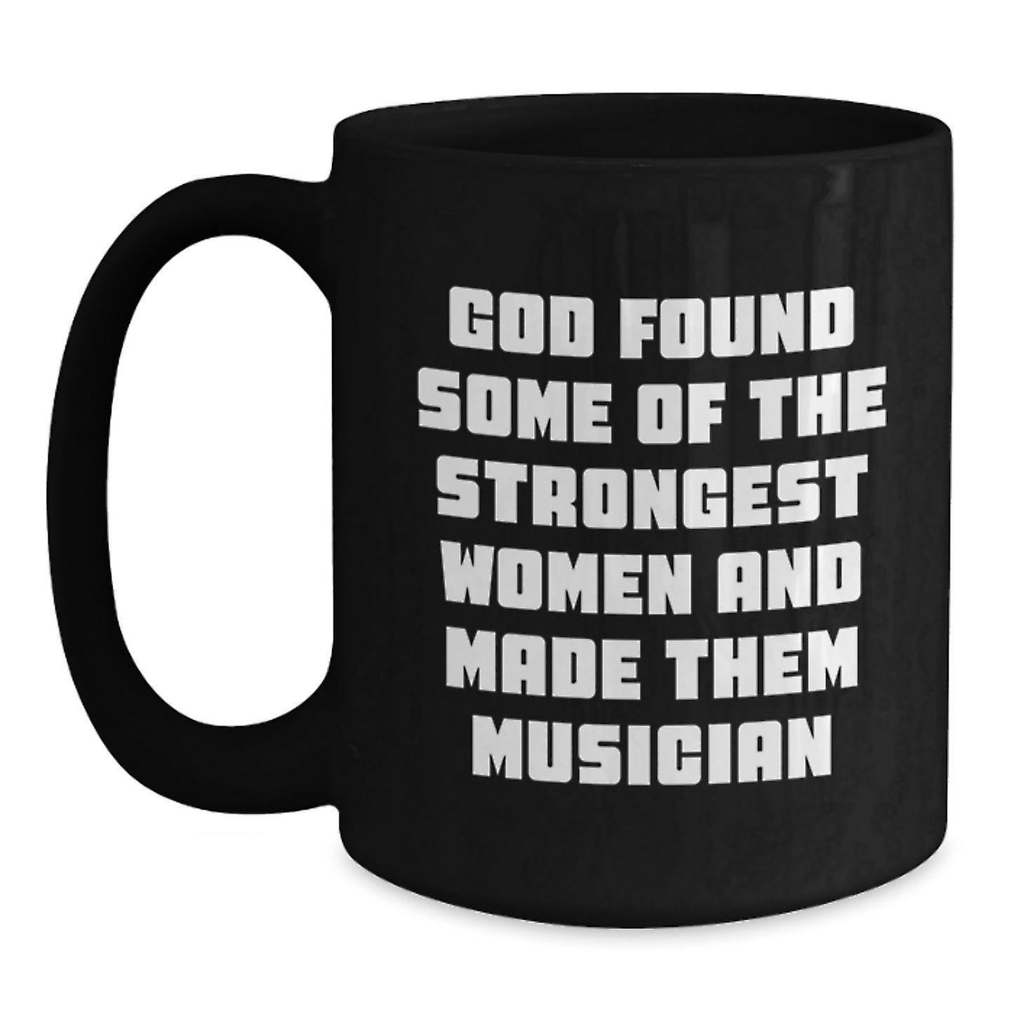 Funny Musician Gifts, God Found Some Of The Strongest Women And Made Them Musician Quote, Black Coffee Mug for Birthday, Gifts from Friends to Musician - Main