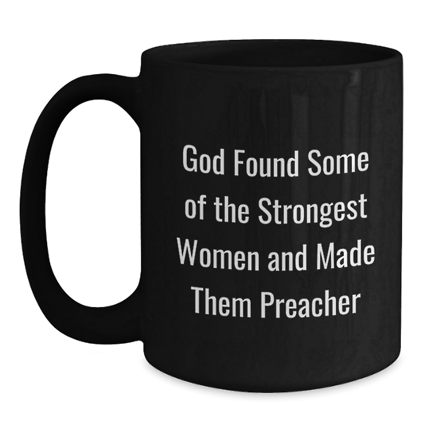 Funny Preacher Gifts from Friends Unique Graduation Mugs for Men with 'God Found Some Of The Strongest Women And Made Them Preacher' Quote, 11oz or 15oz Black Coffee Mug - Main