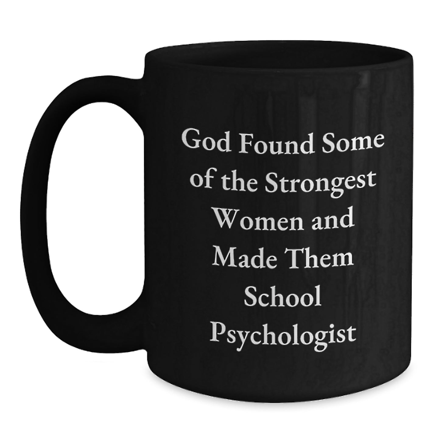 Funny School Psychologist Gifts from Friends - Black Coffee Mug, Inspirational Quote 'God Found Some Of The Strongest Women And Made Them School Psychologist' Gifts for School Psychologist Graduation - Main