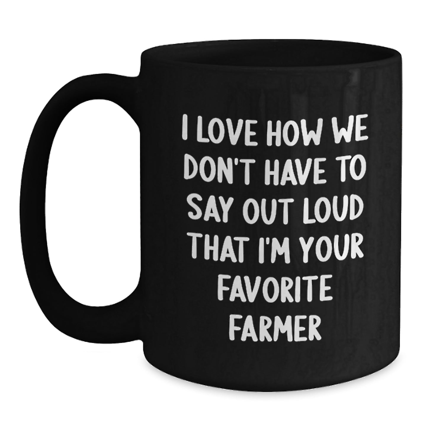 Funny Farmer Gifts for Men from Friends - I Love How We Don't Have To Say Out Loud That I'm Your Favorite Farmer Quote on Black Coffee Mug for Graduation - Main