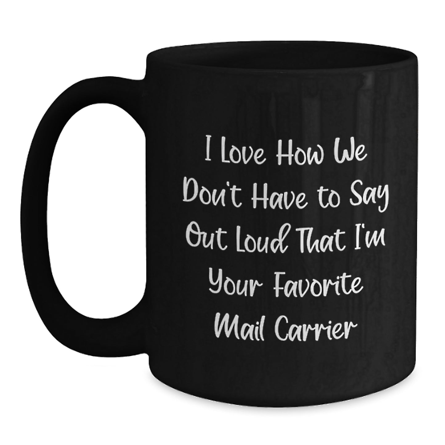 Funny Mail Carrier Gifts from Women to Men, I Love How We Don't Have To Say Out Loud That I'm Your Favorite Mail Carrier, Black Coffee Mug for Graduation Unique Gifts - Main