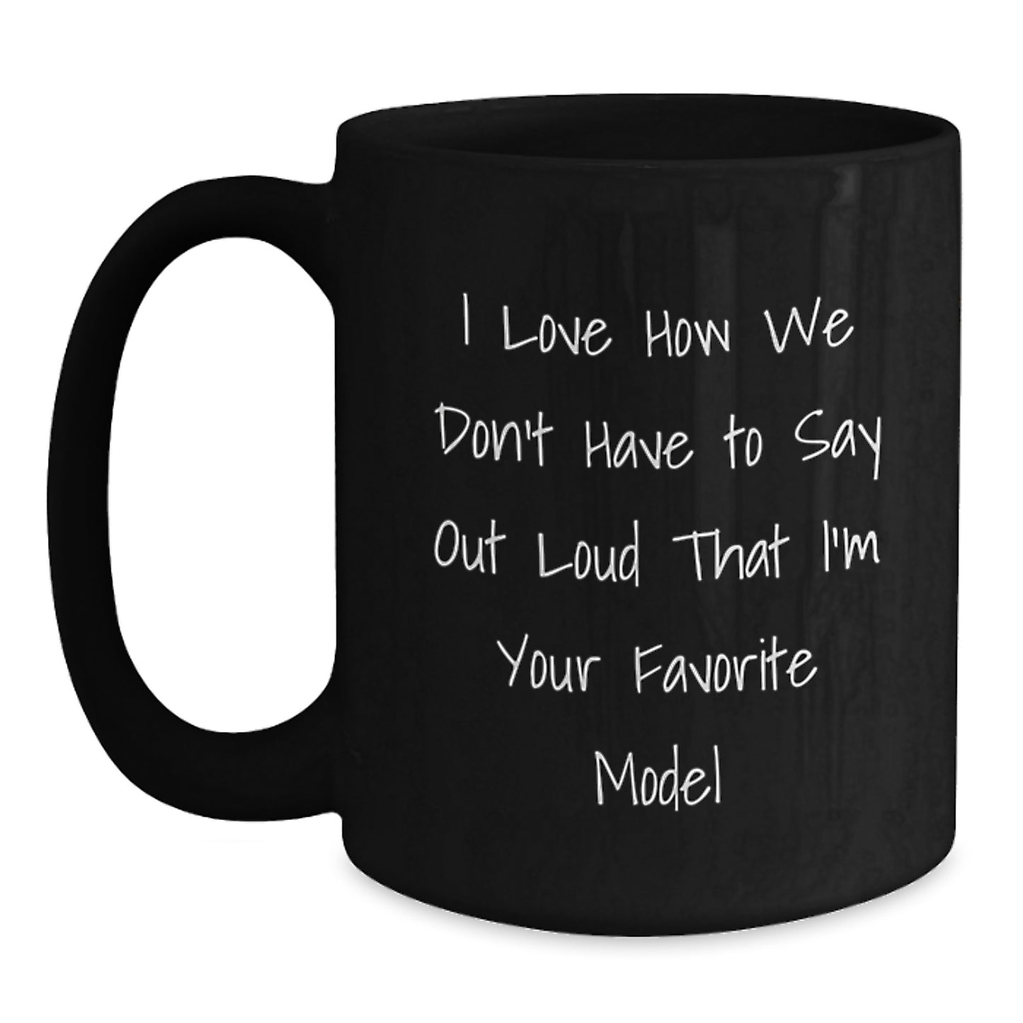 Funny Model Gifts from Friends for Favorite Model Graduation Unique Mugs, I Love How We Don't Have to Say Out Loud That I'm Your Favorite Model, Black Coffee Mug for Men and Women - Main