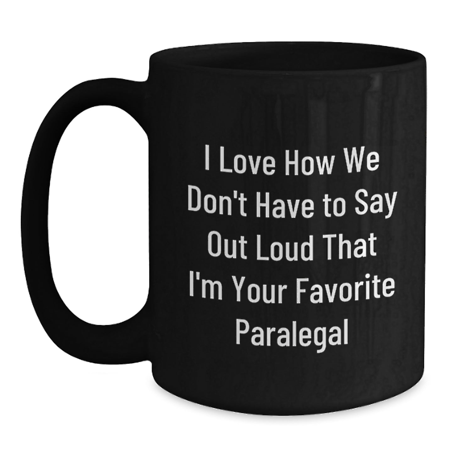 Funny Paralegal Gifts, I Love How We Don't Have To Say Out Loud That I'm Your Favorite Paralegal, Black Coffee Mug, Graduation Unique Gifts from Women to Paralegal Coworkers - Main