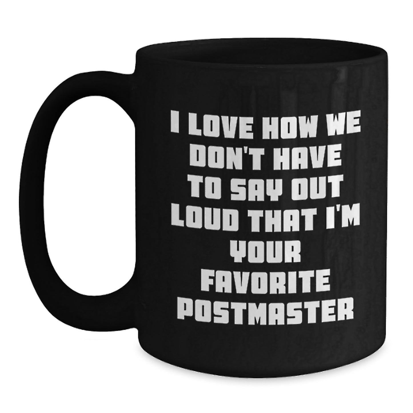 Funny Postmaster Gifts - 'I Love How We Don't Have To Say Out Loud That I'm Your Favorite' Black Coffee Mug for Graduation from Men, Women, Family, Coworkers - Main