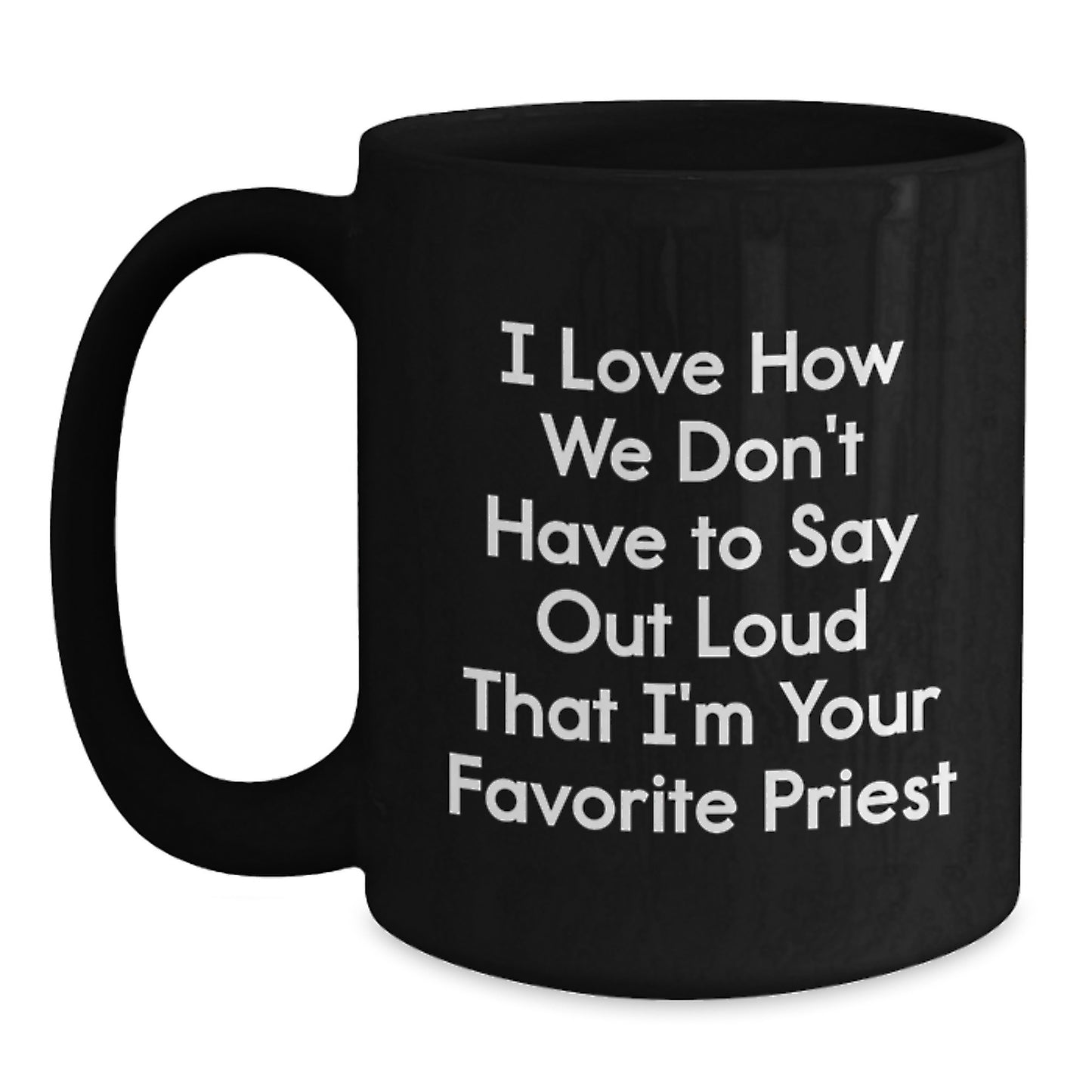 Funny Priest Gift, I Love How We Don't Have To Say Out Loud That I'm Your Favorite, Black Coffee Mug for Priest, Gifts from Friends, Unique Graduation Gifts for Priest - Main