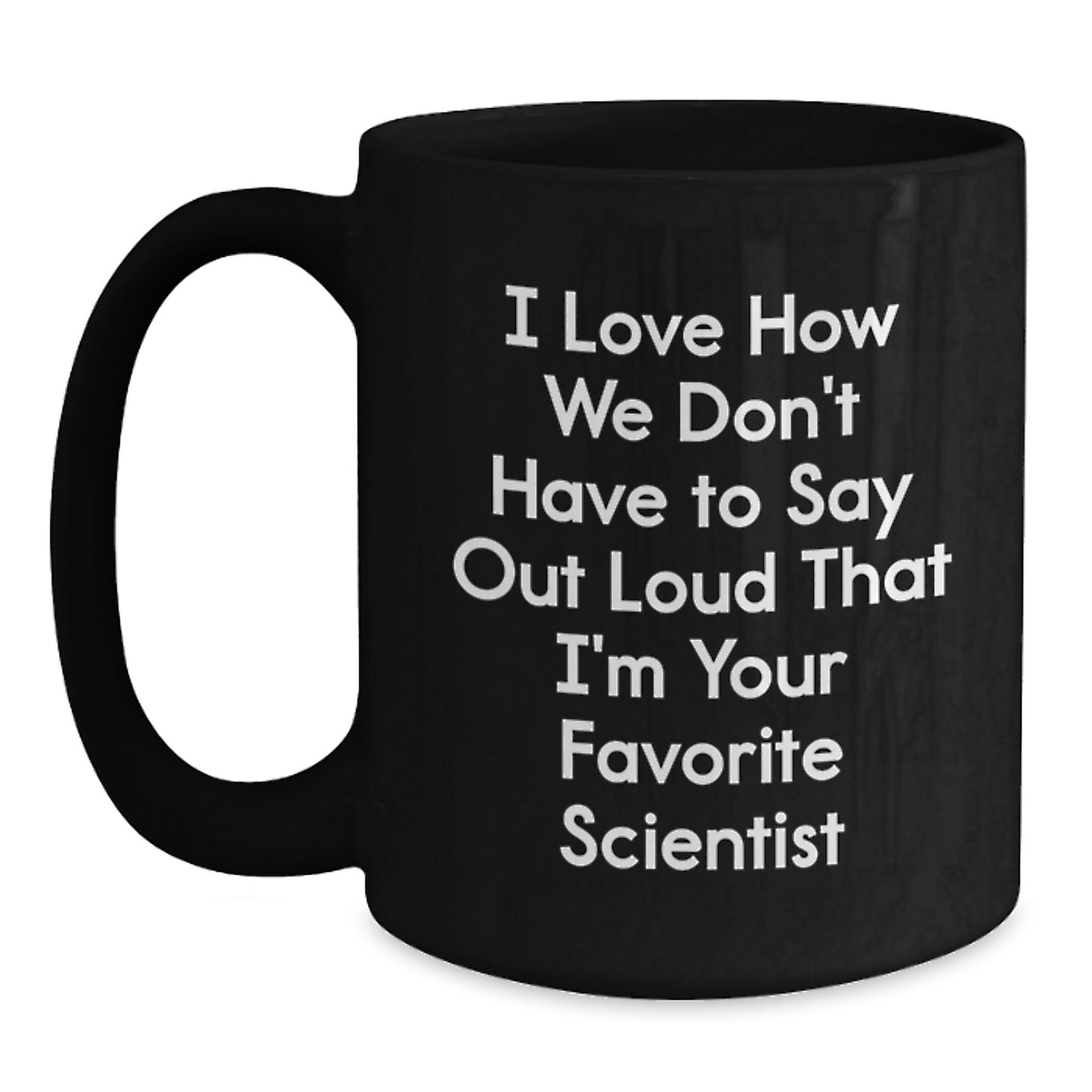 Funny Scientist Gifts for Her or Him, I Love How We Don't Have To Say Out Loud That I'm Your Favorite Scientist, Black Coffee Mugs from Friends, Family or Coworkers, Gifts for Scientist Graduation - Main