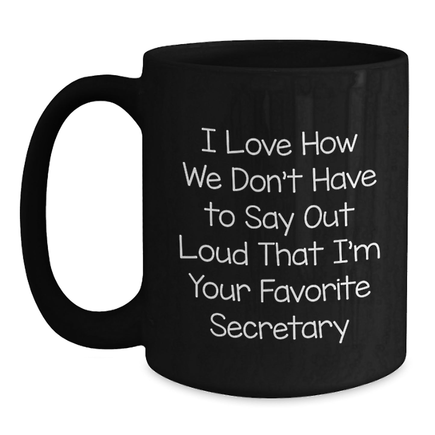 Funny Secretary Gift, I Love How We Don't Have To Say Out Loud That I'm Your Favorite Secretary, Black Coffee Mug for Secretary, Gifts from Family, Friends, Coworkers, Graduation Unique Gifts - Main