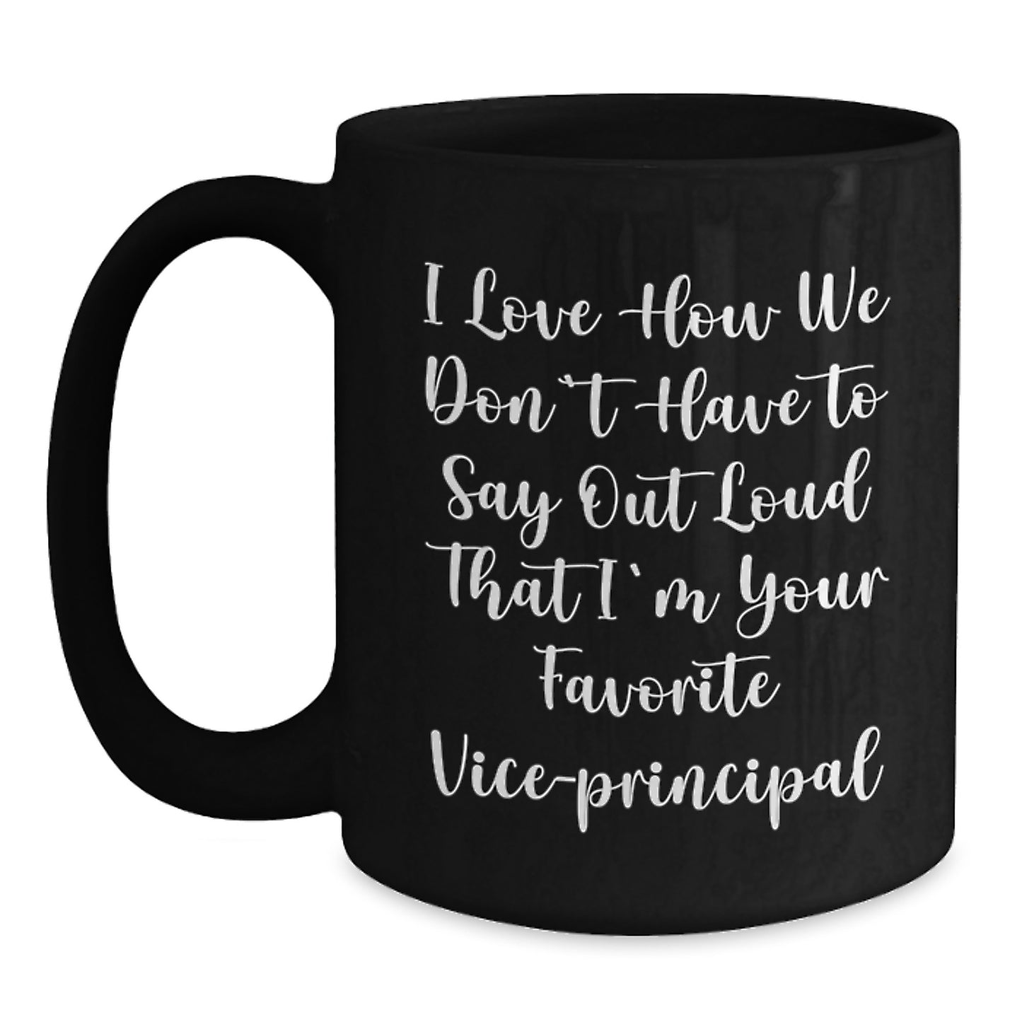 Funny Vice-Principal Gifts, I Love How We Don't Have To Say Out Loud That I'm Your Favorite Vice-Principal, Black Coffee Mug, Graduation Unique Gifts from Family to Vice-Principal - Main