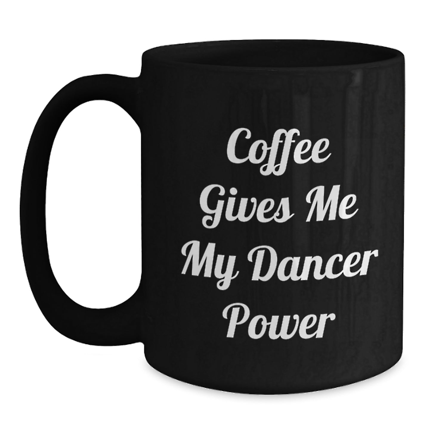 Dancer Power Gifts from Friends, Funny Coffee Mug for Dancer Graduation, Black Coffee Mug with Coffee Gives Me My Dancer Power Quote, Gifts for Dancer, 11oz or 15oz - Main