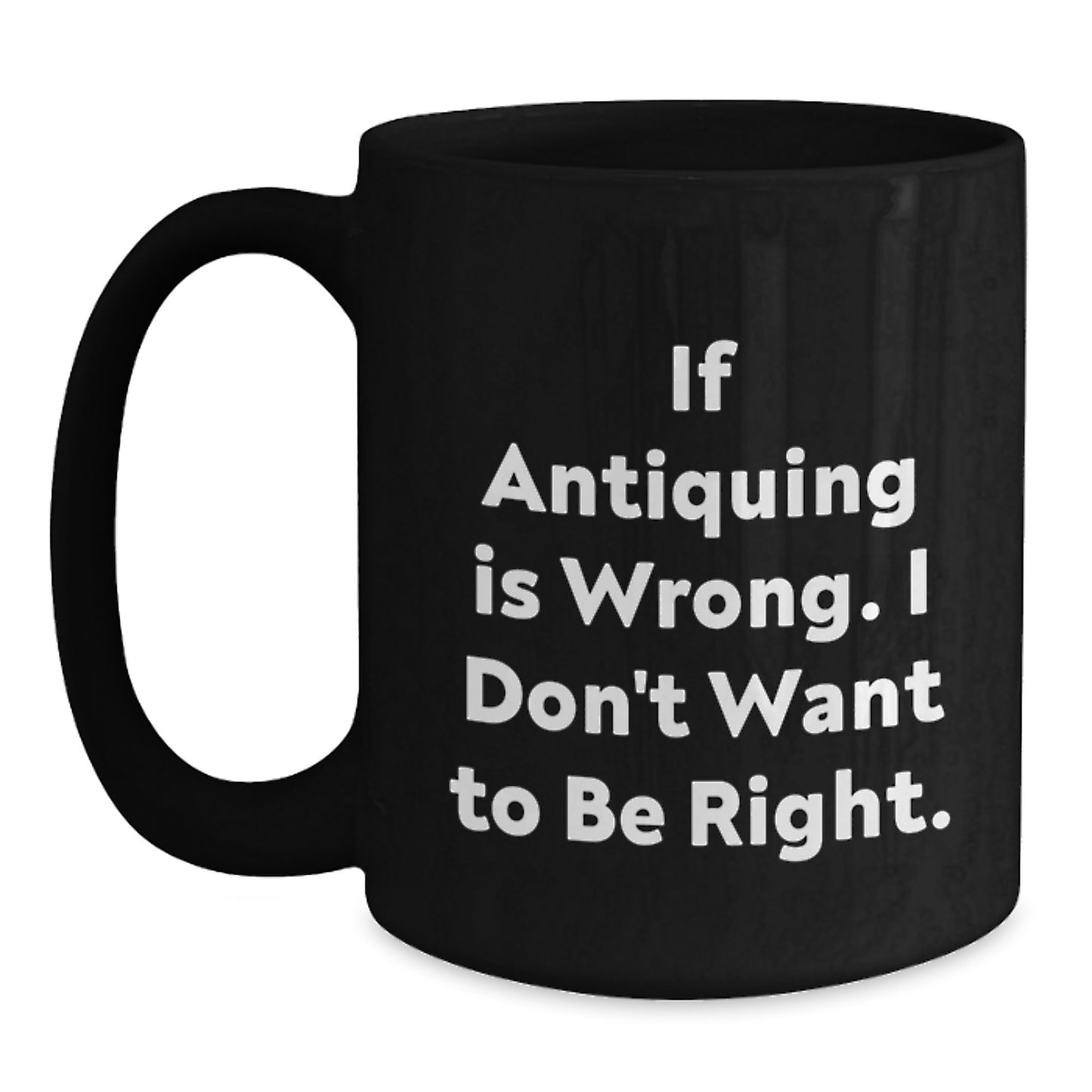 Antiquing Humor Gifts from Friends, Funny Quote Black Coffee Mug for Antiquing Lovers, Perfect Graduation Unique Gifts - Main