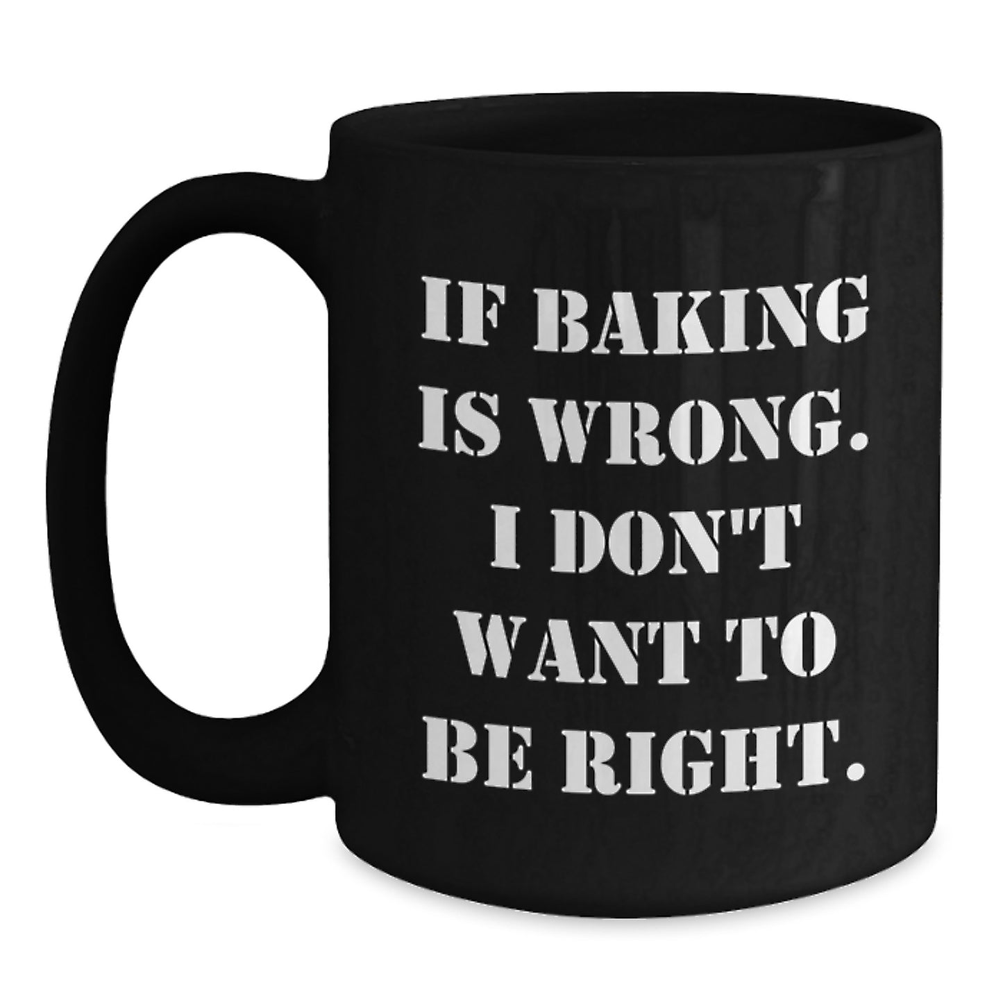 Funny Baking Gifts from Friends for Baking Enthusiasts, 'If Baking Is Wrong. I Don't Want To Be Right.' Black Coffee Mug for Graduation - Main