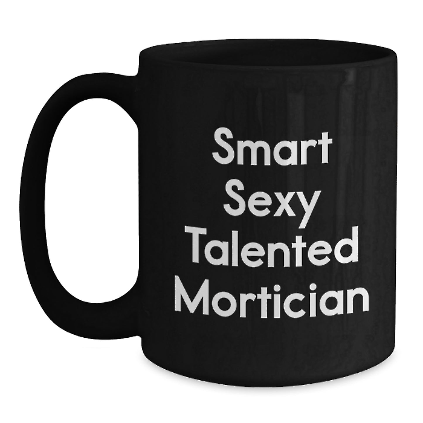 Funny Mortician Birthday Unique Gifts from Friends, Cute Black Coffee Mug for Mortician, 'Smart Sexy Talented Mortician' Quote, 11oz or 15oz, Microwave and Dishwasher Safe - Main