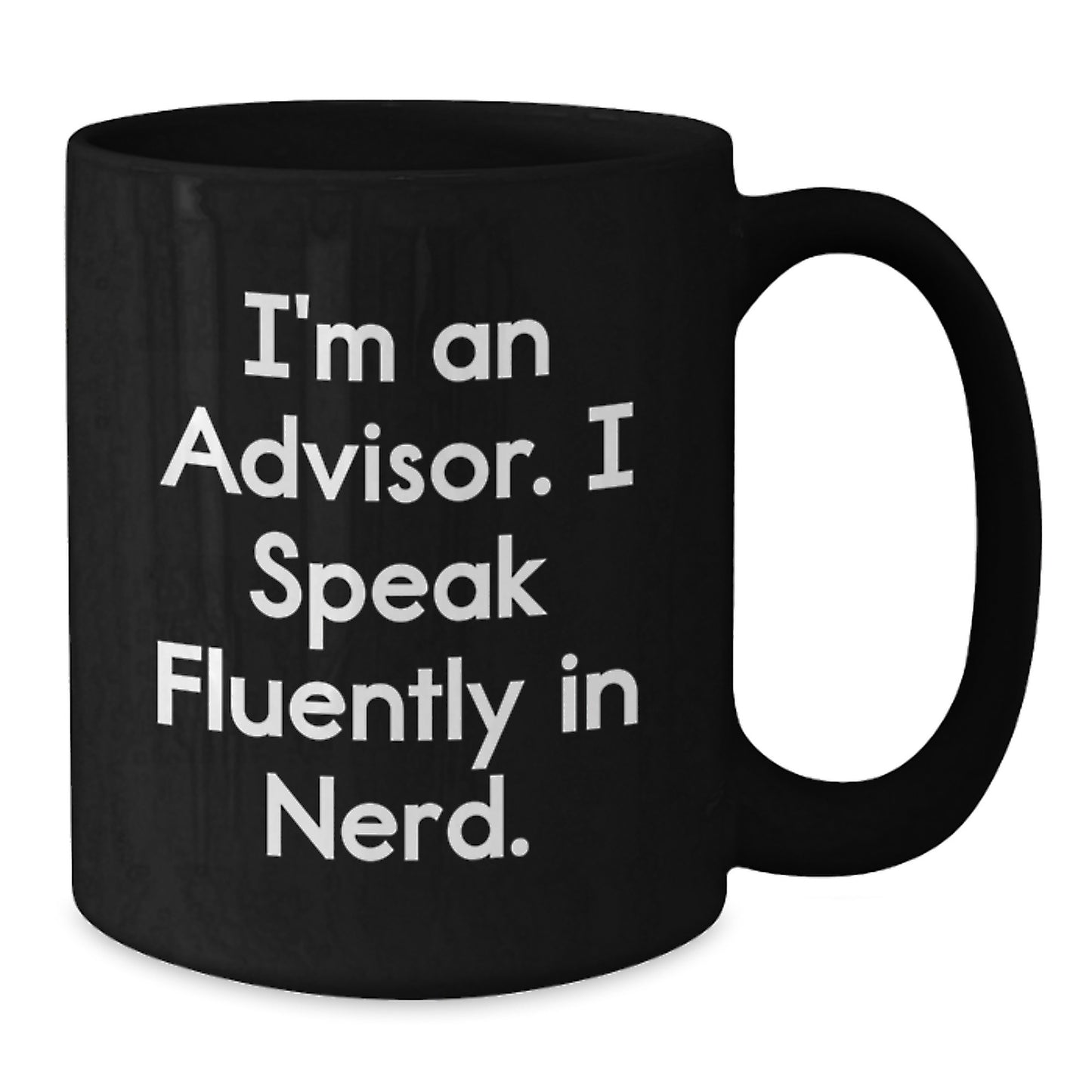 Funny Advisor Gift, I'm An Advisor. I Speak Fluently In genius. Black Coffee Mug, Birthday Unique Gifts from Friends for Advisor - Additional