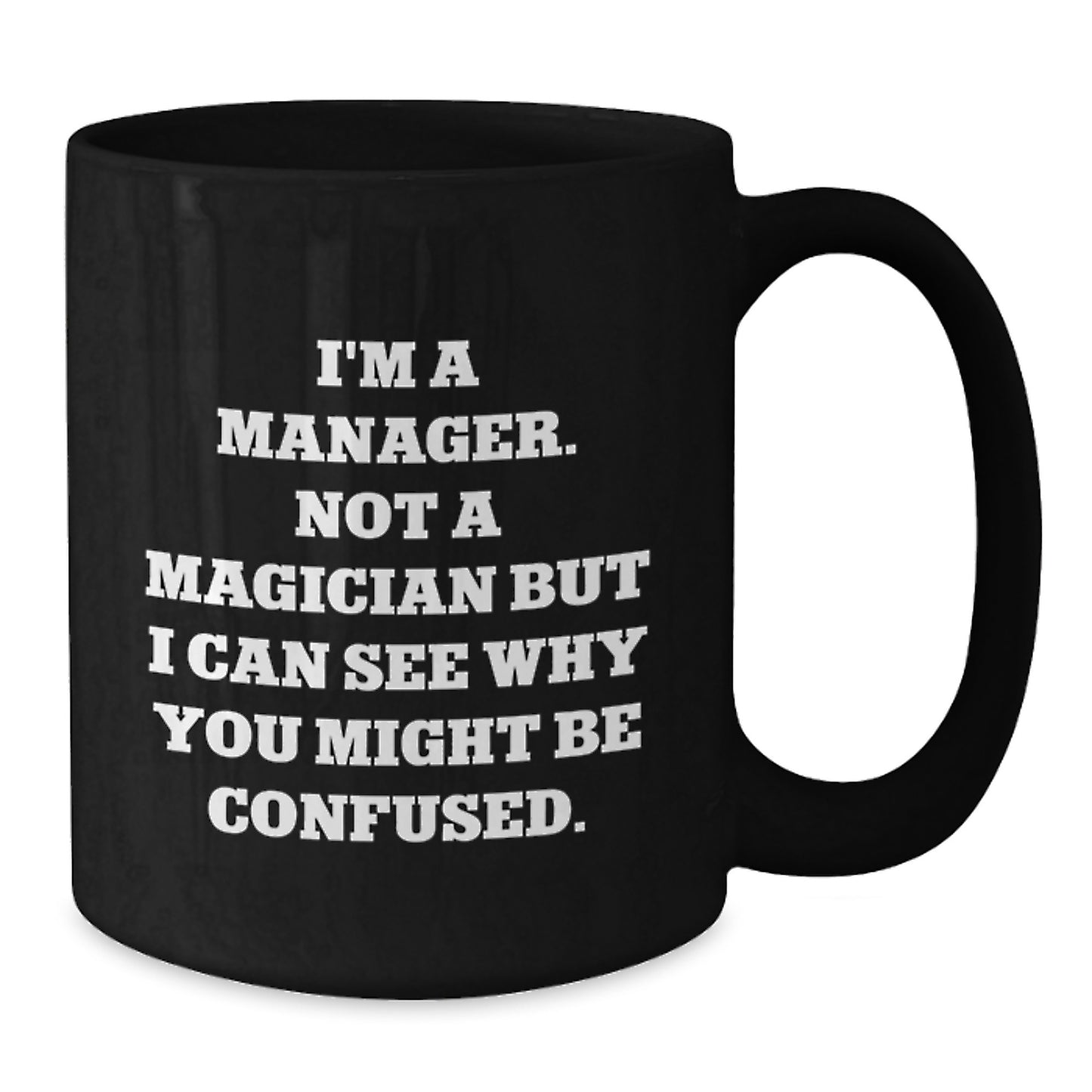 Funny Manager Birthday Unique Gifts from Friends to Manager, Black Coffee Mug with 'I'm A Manager. Not A Magician But I Can See Why You Might Be Confused.' Quote - Additional