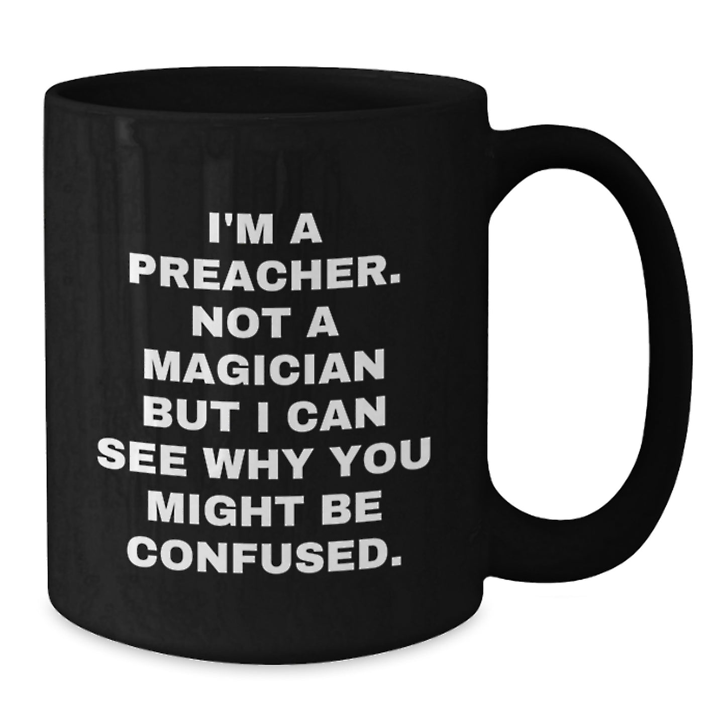 Funny Preacher Gifts for Him or Her - 'I'm A Preacher. Not A Magician...' Black Coffee Mug, Microwave & Dishwasher Safe for Graduation - Additional